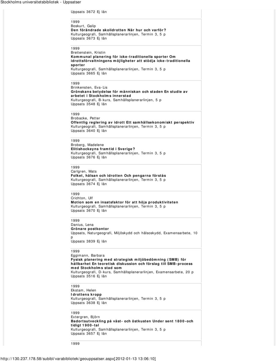 icke-traditionella sporter Kulturgeografi, Samhällsplanerarlinjen, Termin 3, 5 p Uppsats 3665 Ej lån 1999 Brinkensten, Eva-Lis Grönskans betydelse för människan och staden En studie av arbetet i