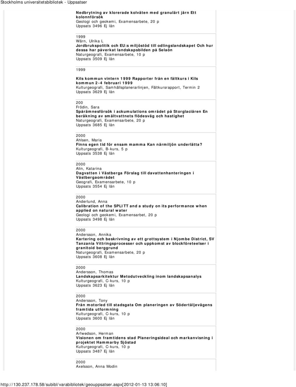 2-4 februari 1999 Kulturgeografi, Samhällsplanerarlinjen, Fältkursrapport, Termin 2 Uppsats 3629 Ej lån 200 Frödin, Sara Spårämnesförsök i ackumulations området på Storglaciären En beräkning av