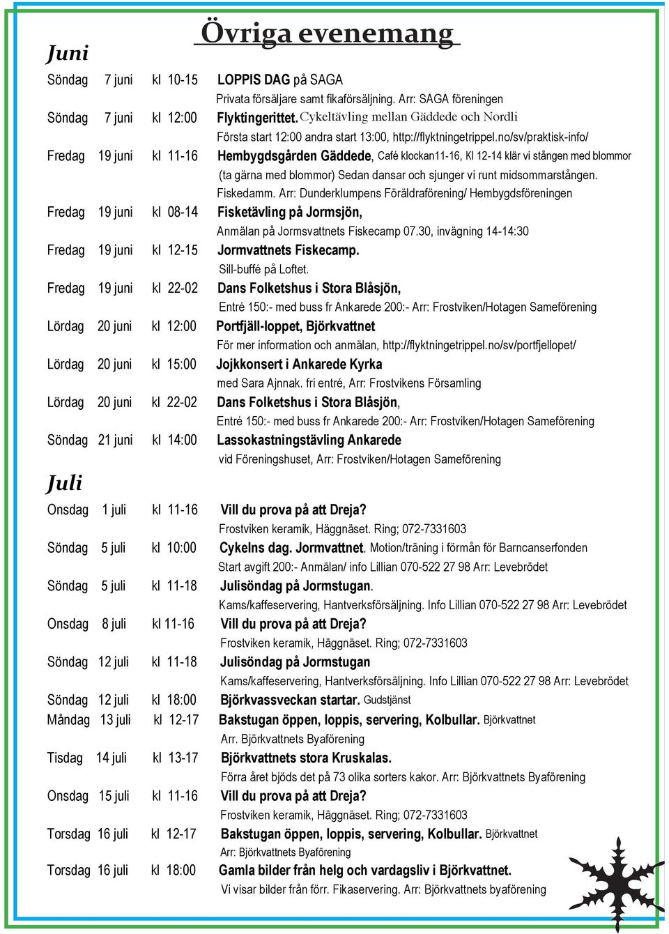 no/sv/praktisk-info/ Fredag 19 juni kl 11-16 Hembygdsgården Gäddede, Café klockan11-16, Kl 12-14 klär vi stången med blommor (ta gärna med blommor) Sedan dansar och sjunger vi runt midsommarstången.