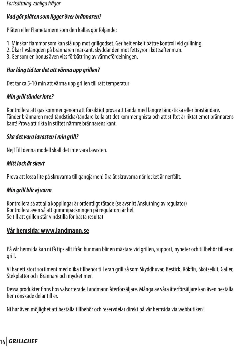 Hur lång tid tar det att värma upp grillen? Det tar ca 5-10 min att värma upp grillen till rätt temperatur Min grill tänder inte?