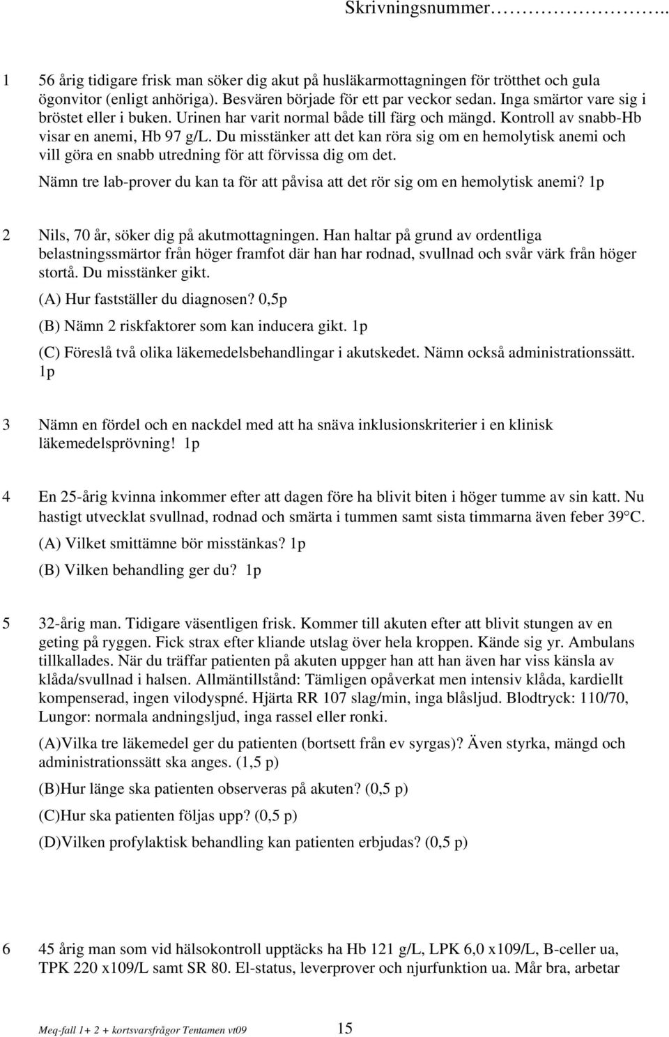 Du misstänker att det kan röra sig om en hemolytisk anemi och vill göra en snabb utredning för att förvissa dig om det.