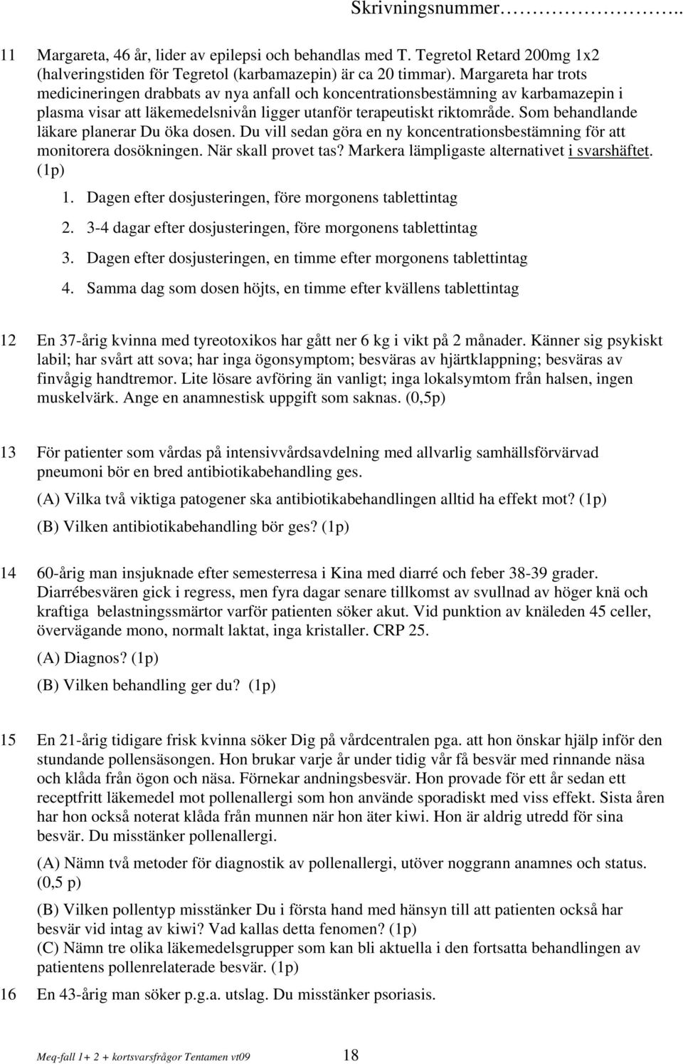 Som behandlande läkare planerar Du öka dosen. Du vill sedan göra en ny koncentrationsbestämning för att monitorera dosökningen. När skall provet tas? Markera lämpligaste alternativet i svarshäftet.