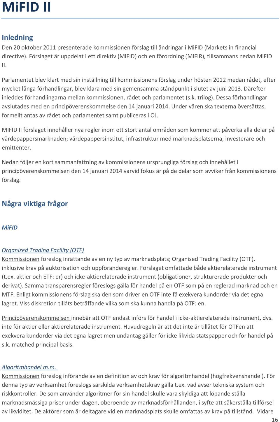 Parlamentet blev klart med sin inställning till kommissionens förslag under hösten 2012 medan rådet, efter mycket långa förhandlingar, blev klara med sin gemensamma ståndpunkt i slutet av juni 2013.