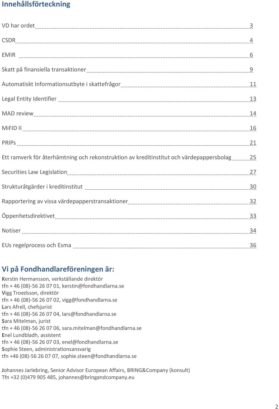 värdepapperstransaktioner 32 Öppenhetsdirektivet 33 Notiser 34 EUs regelprocess och Esma 36 Vi på Fondhandlareföreningen är: Kerstin Hermansson, verkställande direktör tfn + 46 (08)-56 26 07 01,