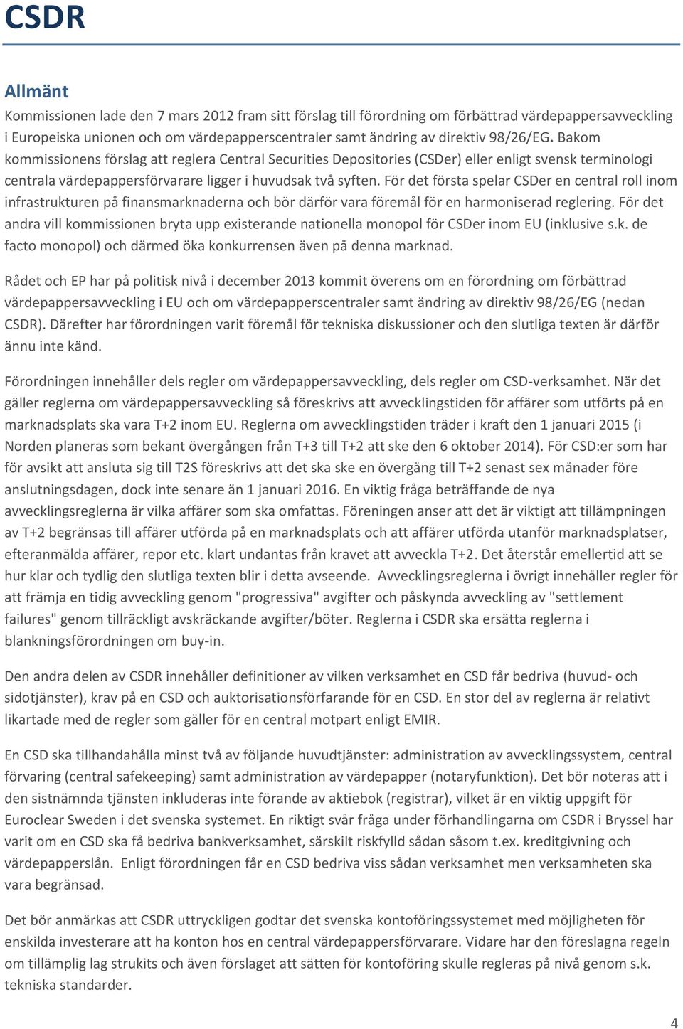 För det första spelar CSDer en central roll inom infrastrukturen på finansmarknaderna och bör därför vara föremål för en harmoniserad reglering.