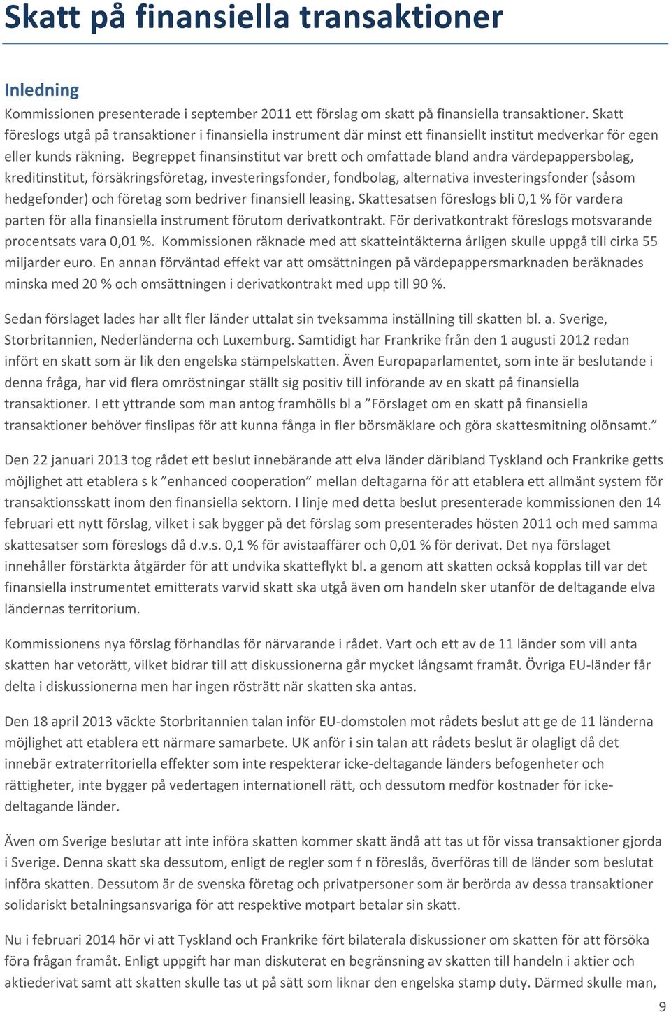 Begreppet finansinstitut var brett och omfattade bland andra värdepappersbolag, kreditinstitut, försäkringsföretag, investeringsfonder, fondbolag, alternativa investeringsfonder (såsom hedgefonder)