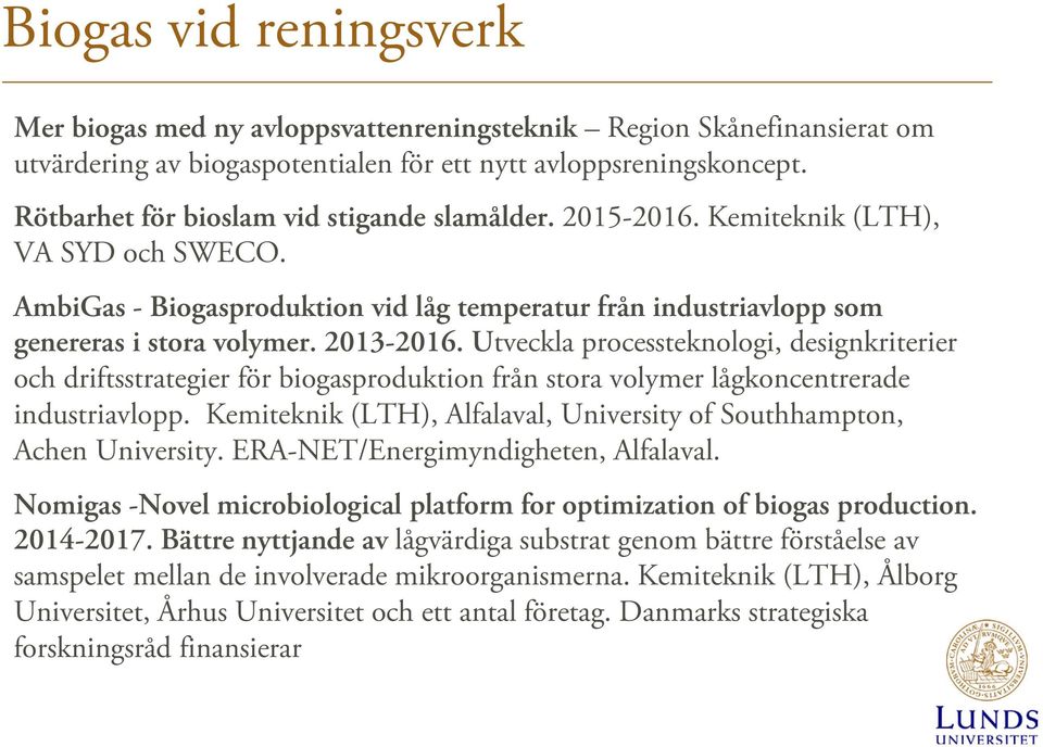 Utveckla processteknologi, designkriterier och driftsstrategier för biogasproduktion från stora volymer lågkoncentrerade industriavlopp.