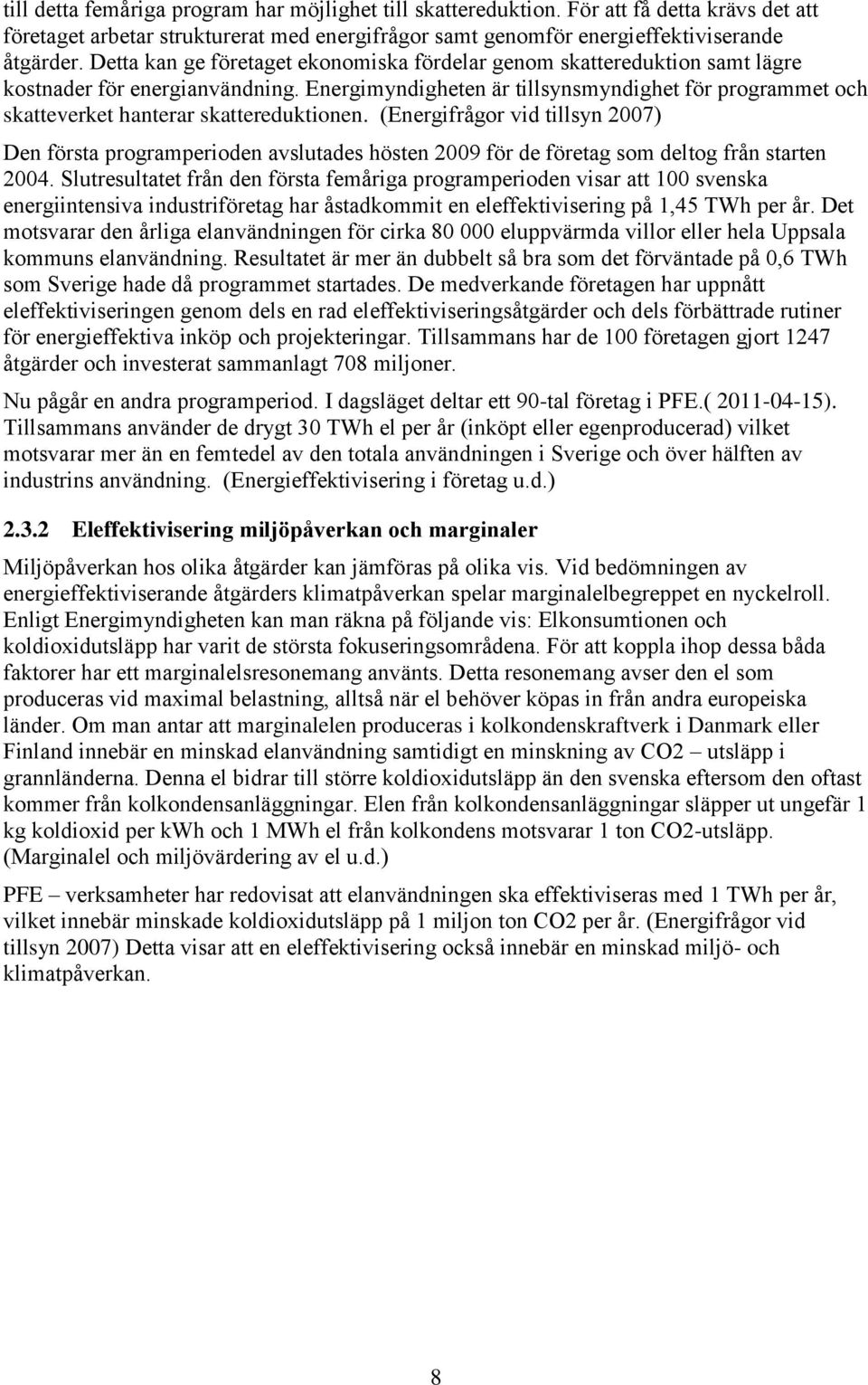 Energimyndigheten är tillsynsmyndighet för programmet och skatteverket hanterar skattereduktionen.