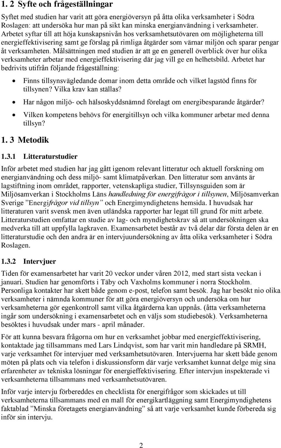 Arbetet syftar till att höja kunskapsnivån hos verksamhetsutövaren om möjligheterna till energieffektivisering samt ge förslag på rimliga åtgärder som värnar miljön och sparar pengar åt verksamheten.