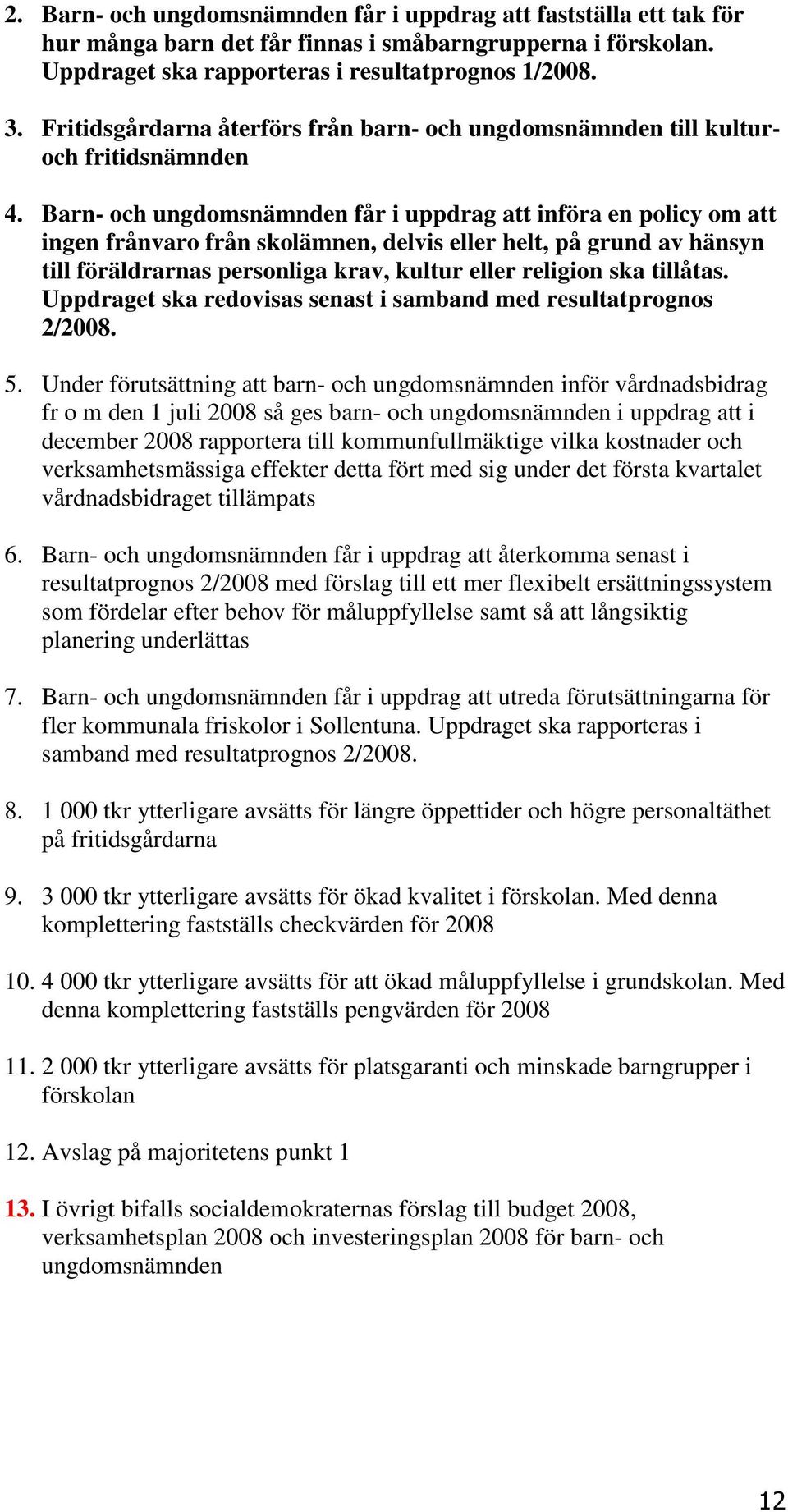 Barn- och ungdomsnämnden får i uppdrag att införa en policy om att ingen frånvaro från skolämnen, delvis eller helt, på grund av hänsyn till föräldrarnas personliga krav, kultur eller religion ska