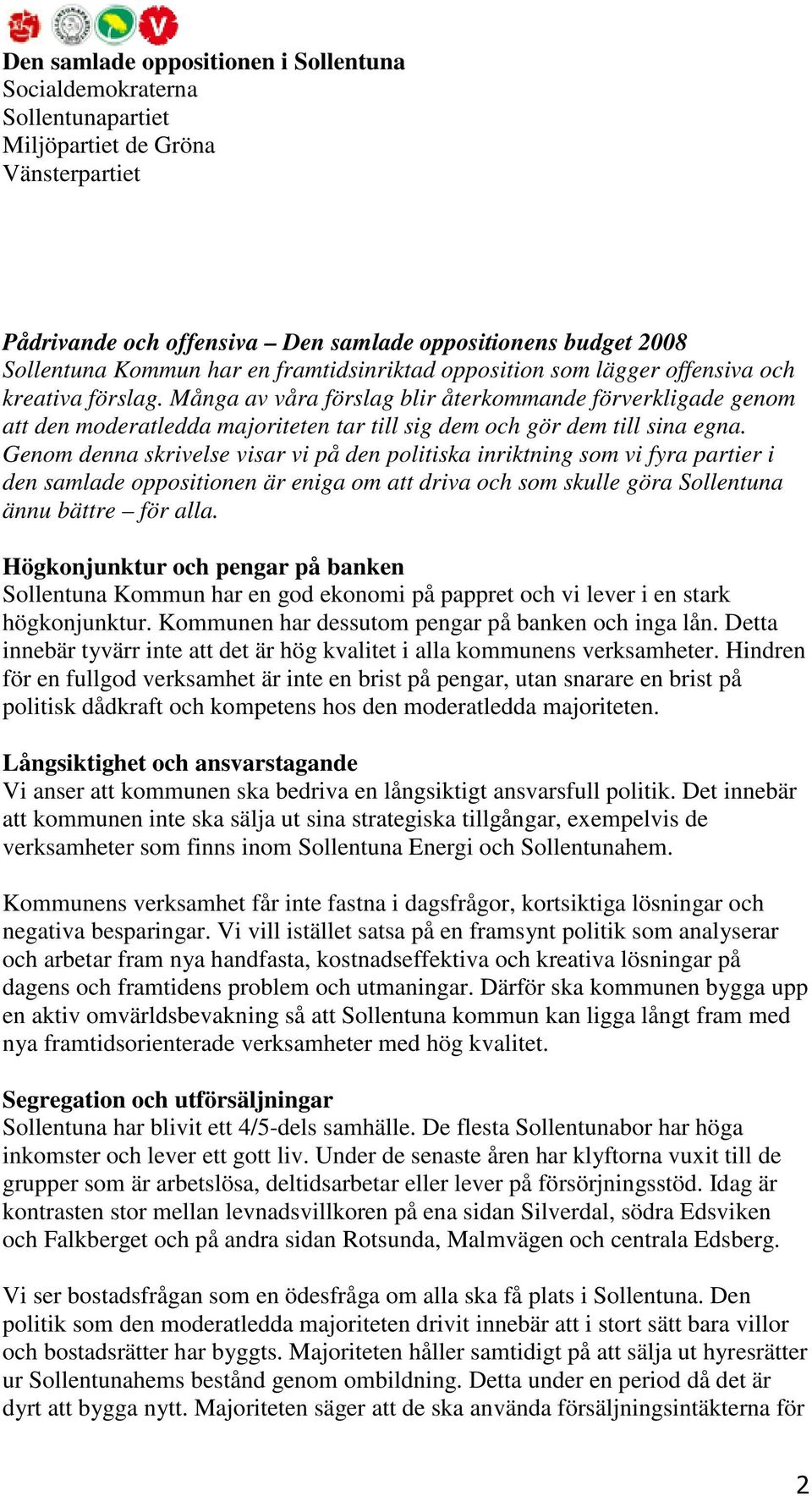 Många av våra förslag blir återkommande förverkligade genom att den moderatledda majoriteten tar till sig dem och gör dem till sina egna.