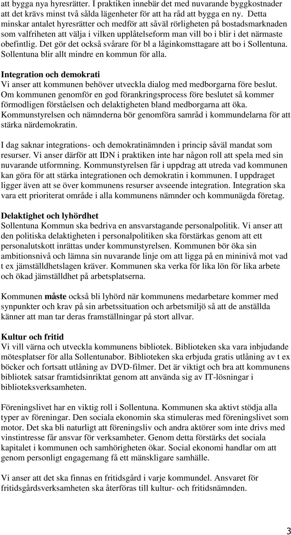 Det gör det också svårare för bl a låginkomsttagare att bo i Sollentuna. Sollentuna blir allt mindre en kommun för alla.