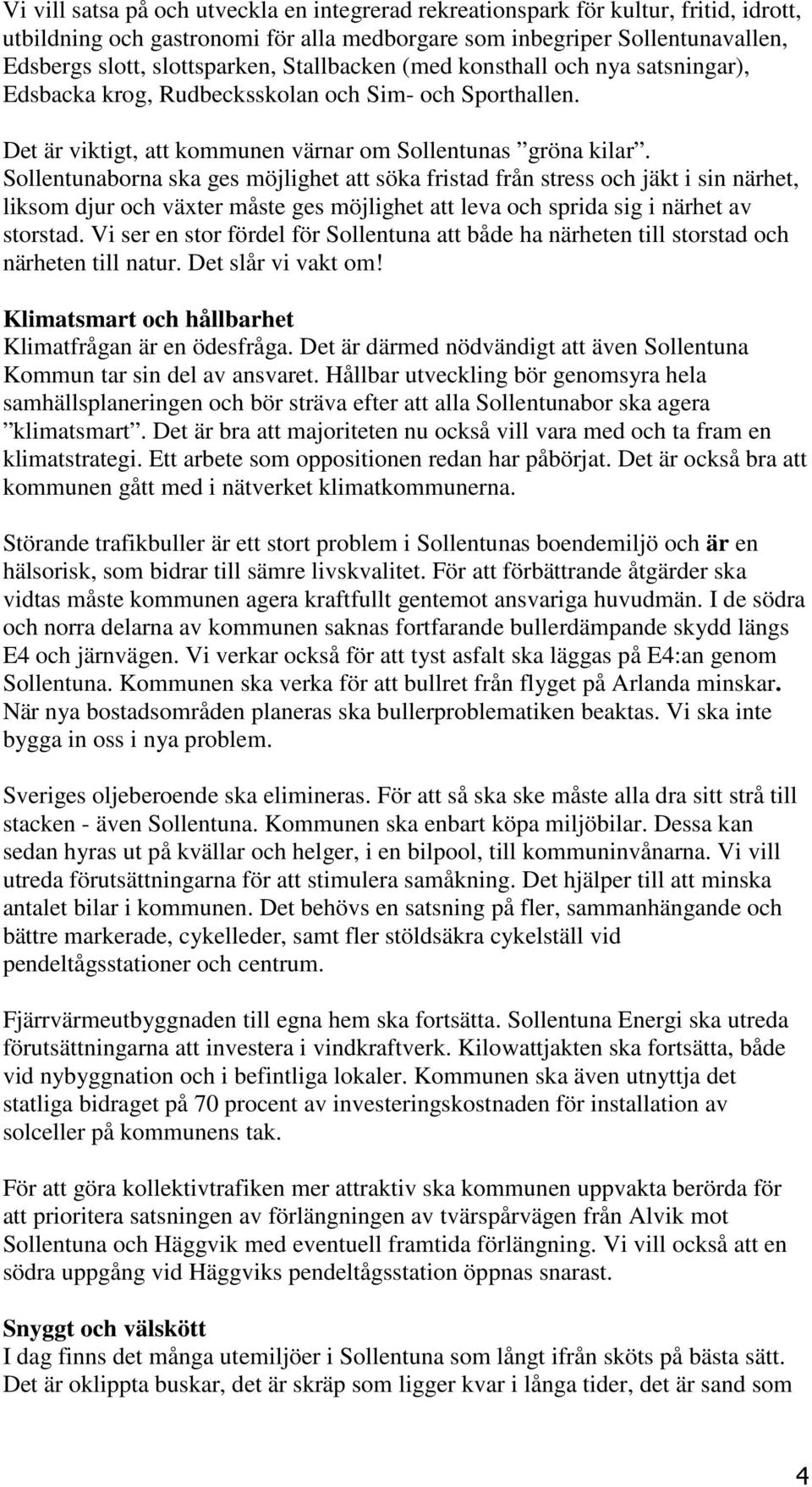 Sollentunaborna ska ges möjlighet att söka fristad från stress och jäkt i sin närhet, liksom djur och växter måste ges möjlighet att leva och sprida sig i närhet av storstad.