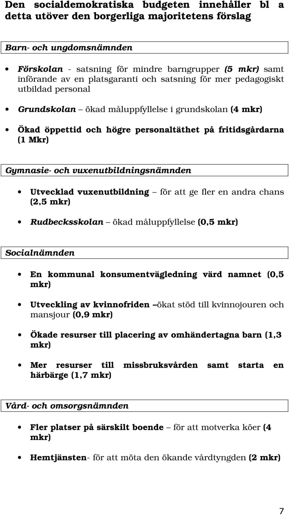 vuxenutbildningsnämnden Utvecklad vuxenutbildning för att ge fler en andra chans (2,5 mkr) Rudbecksskolan ökad måluppfyllelse (0,5 mkr) Socialnämnden En kommunal konsumentvägledning värd namnet (0,5