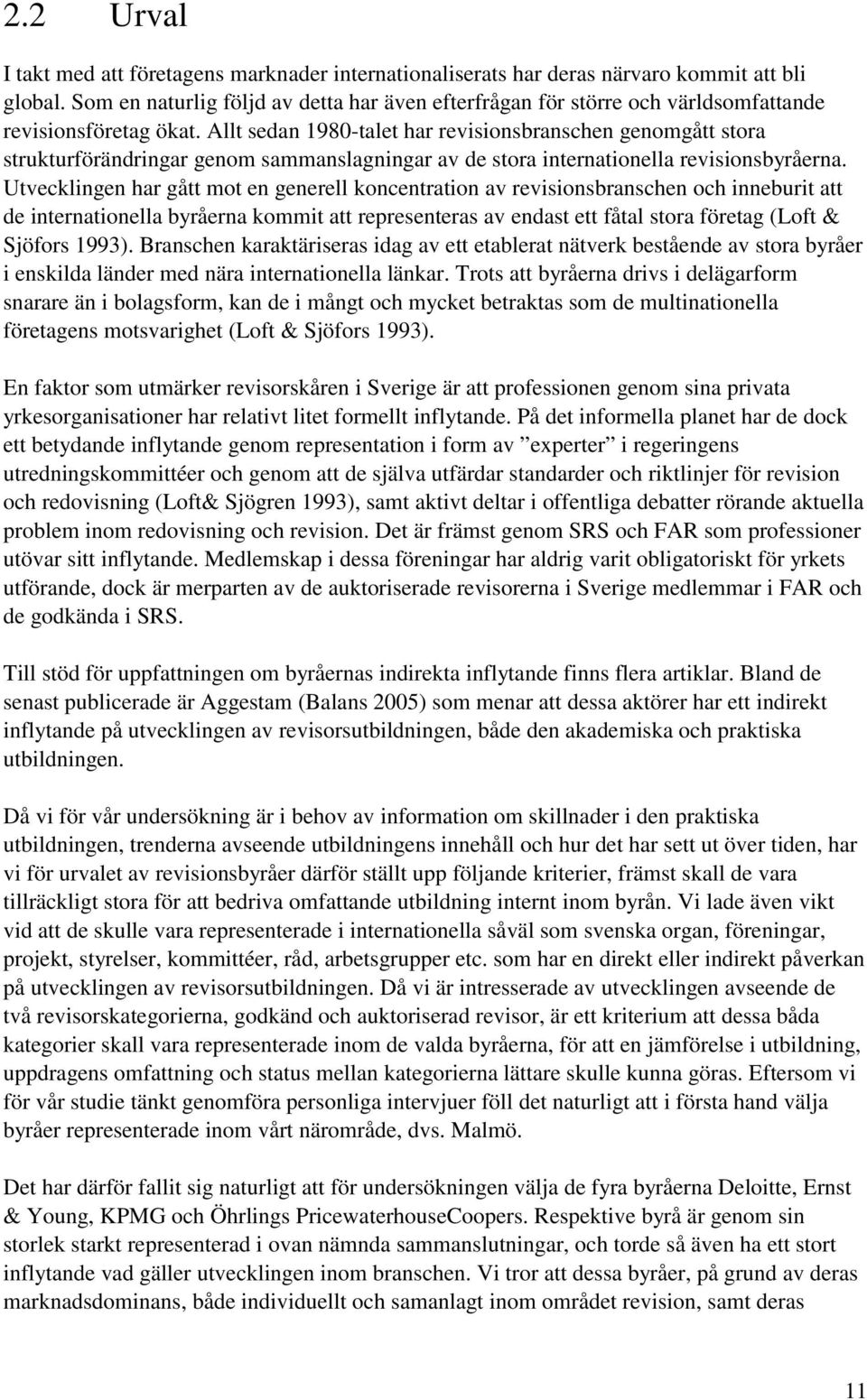 Allt sedan 1980-talet har revisionsbranschen genomgått stora strukturförändringar genom sammanslagningar av de stora internationella revisionsbyråerna.