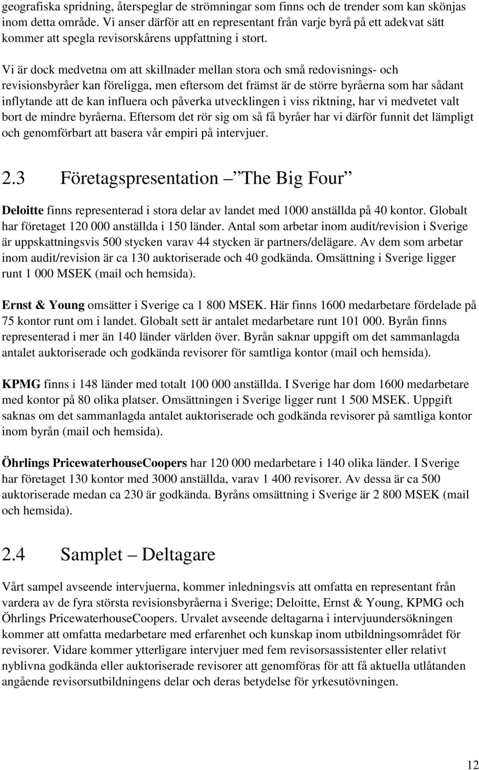 Vi är dock medvetna om att skillnader mellan stora och små redovisnings- och revisionsbyråer kan föreligga, men eftersom det främst är de större byråerna som har sådant inflytande att de kan influera