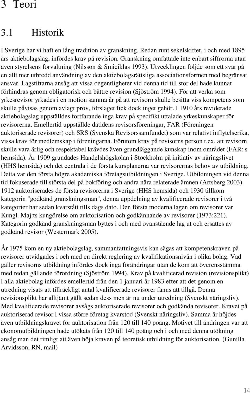 Utvecklingen följde som ett svar på en allt mer utbredd användning av den aktiebolagsrättsliga associationsformen med begränsat ansvar.