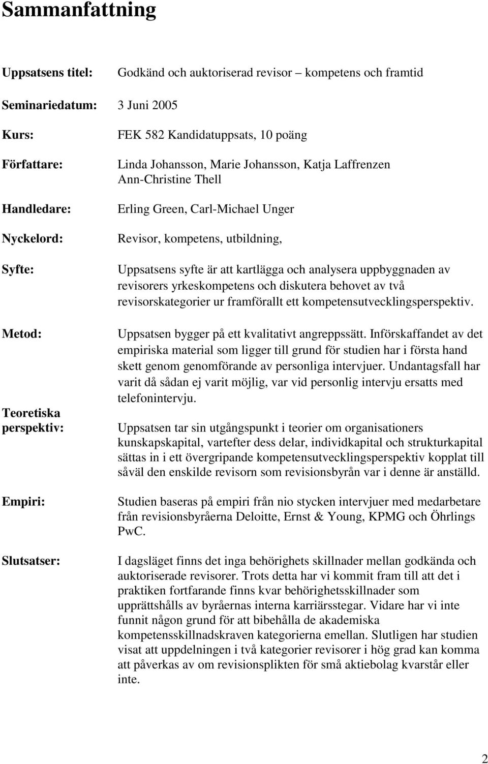 Uppsatsens syfte är att kartlägga och analysera uppbyggnaden av revisorers yrkeskompetens och diskutera behovet av två revisorskategorier ur framförallt ett kompetensutvecklingsperspektiv.