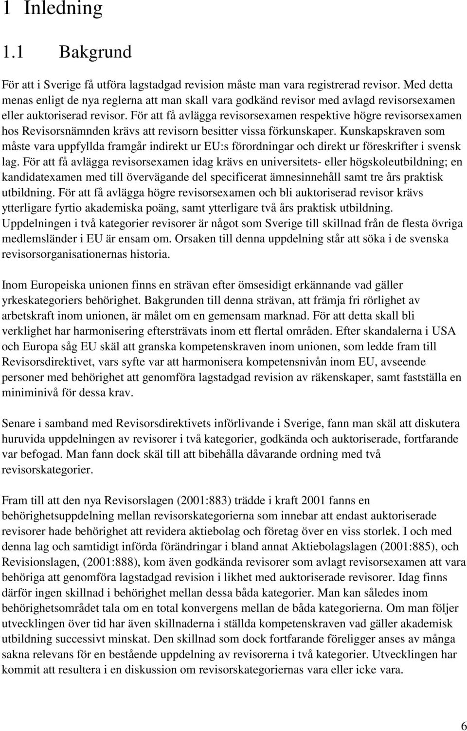 För att få avlägga revisorsexamen respektive högre revisorsexamen hos Revisorsnämnden krävs att revisorn besitter vissa förkunskaper.