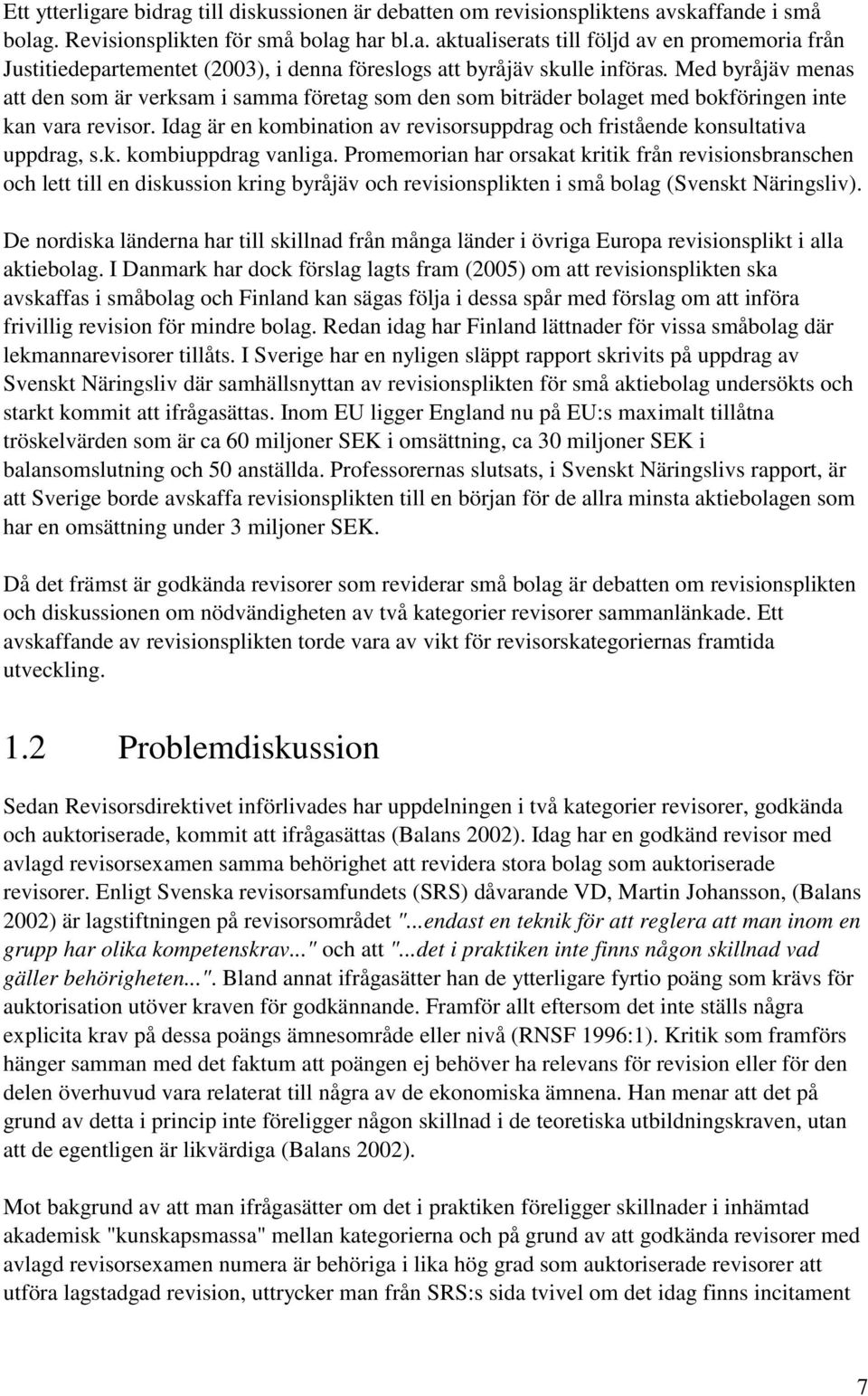 Idag är en kombination av revisorsuppdrag och fristående konsultativa uppdrag, s.k. kombiuppdrag vanliga.