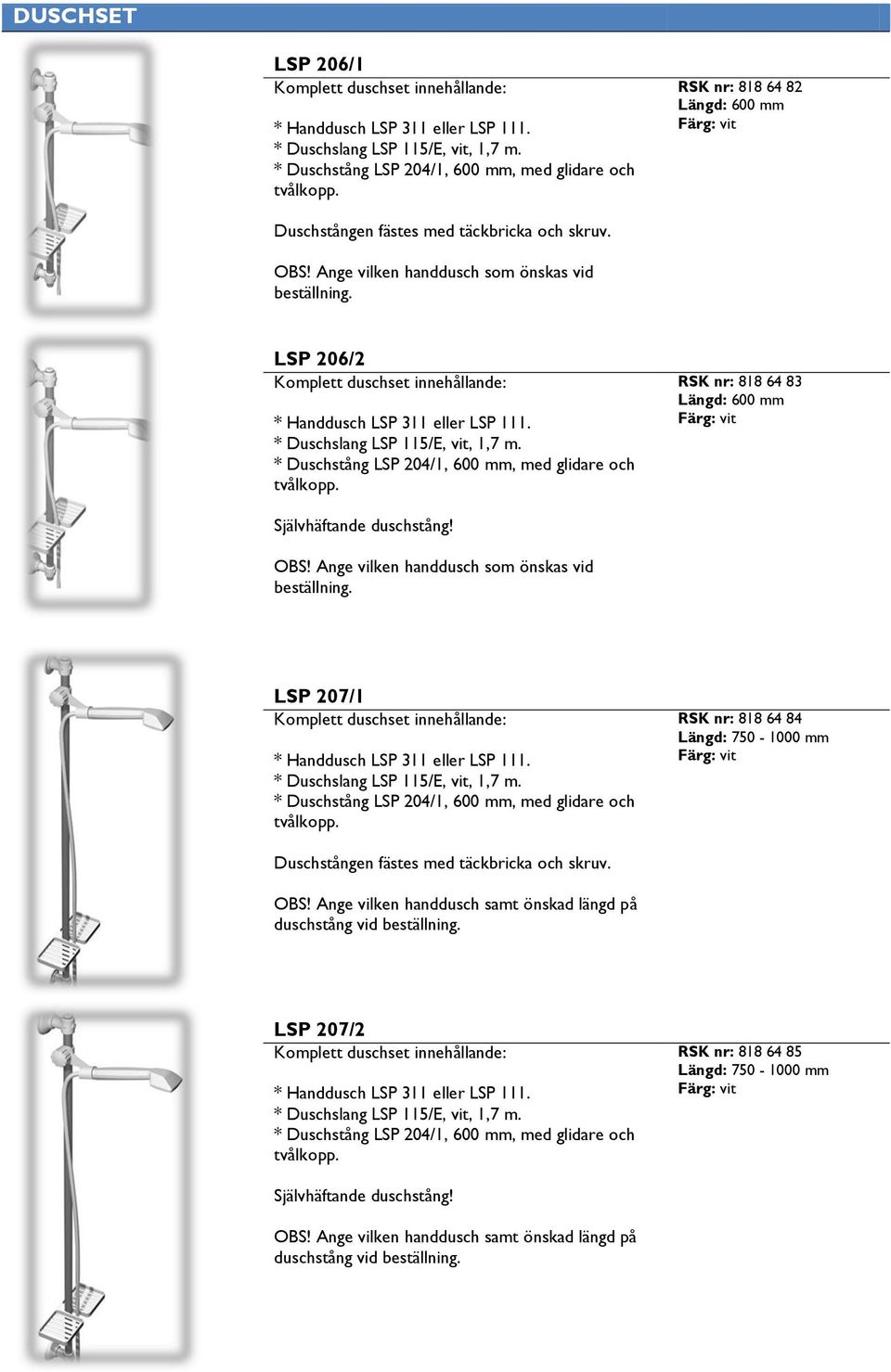 LSP 206/2 Komplett duschset innehållande: * Handdusch LSP 311 eller LSP 111. * Duschslang LSP 115/E, vit, 1,7 m. * Duschstång LSP 204/1, 600 mm, med glidare och tvålkopp.