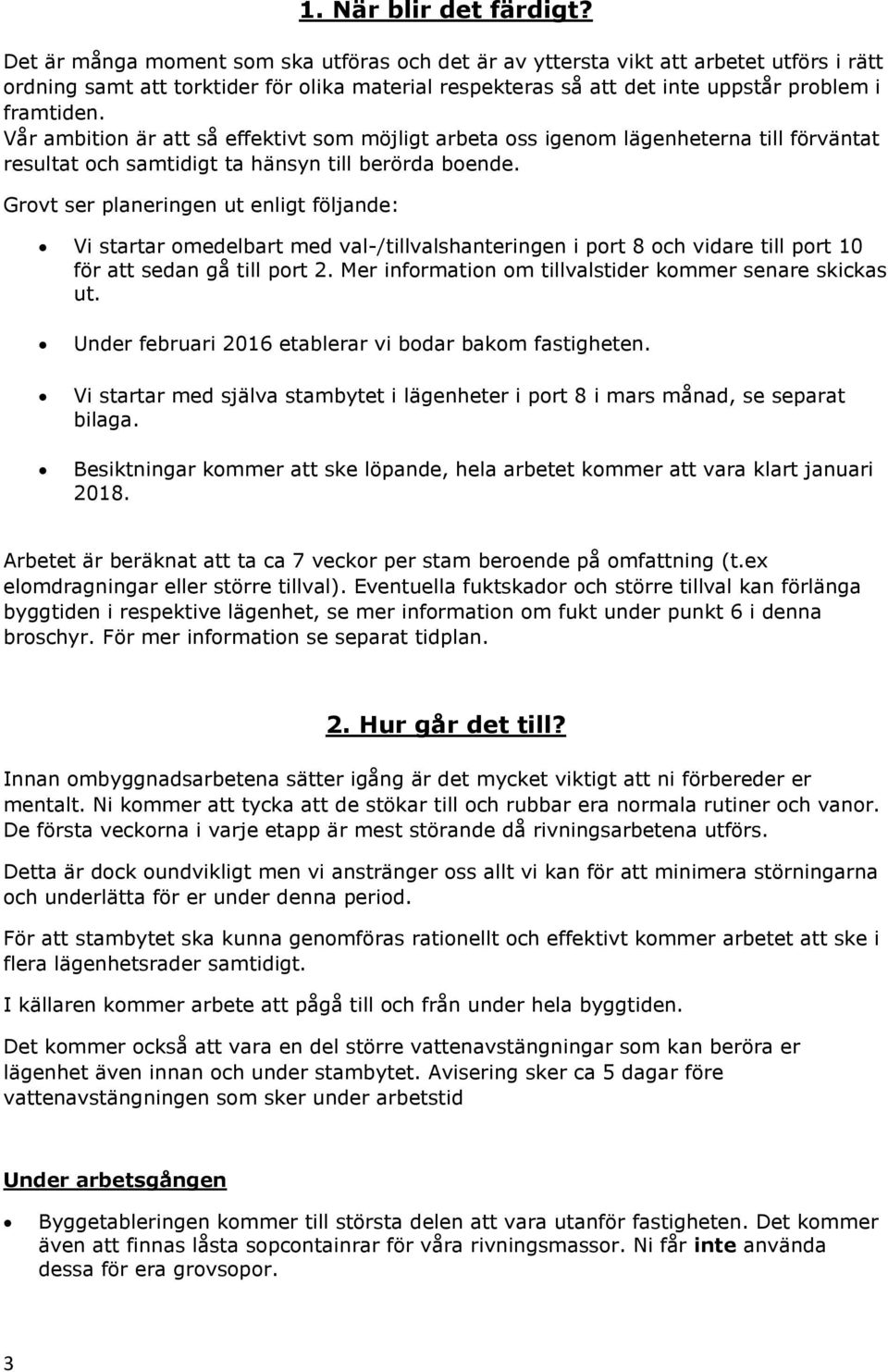 Vår ambition är att så effektivt som möjligt arbeta oss igenom lägenheterna till förväntat resultat och samtidigt ta hänsyn till berörda boende.