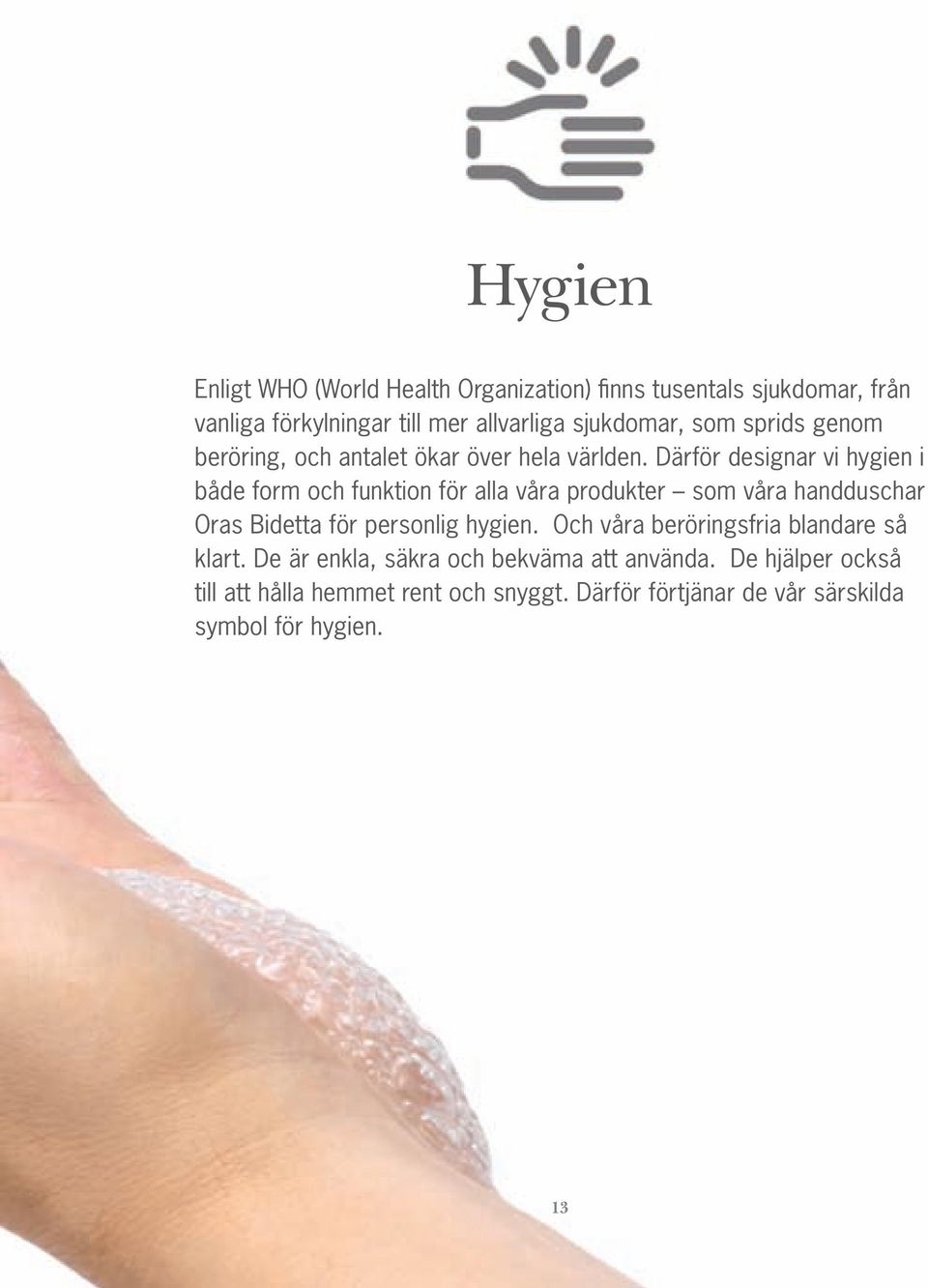 Därför designar vi hygien i både form och funktion för alla våra produkter som våra handduschar Oras Bidetta för personlig hygien.