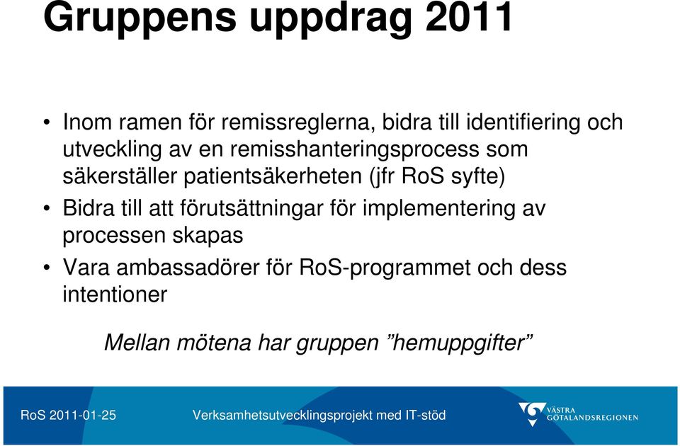 syfte) Bidra till att förutsättningar för implementering av processen skapas Vara