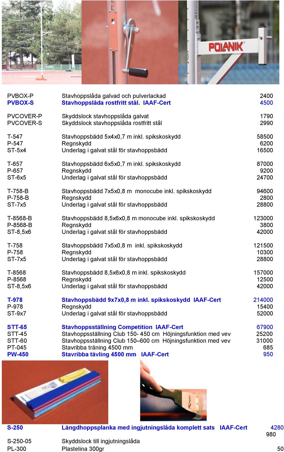 spikskoskydd 58500 P-547 Regnskydd 6200 ST-5x4 Underlag i galvat stål för stavhoppsbädd 16500 T-657 Stavhoppsbädd 6x5x0,7 m inkl.