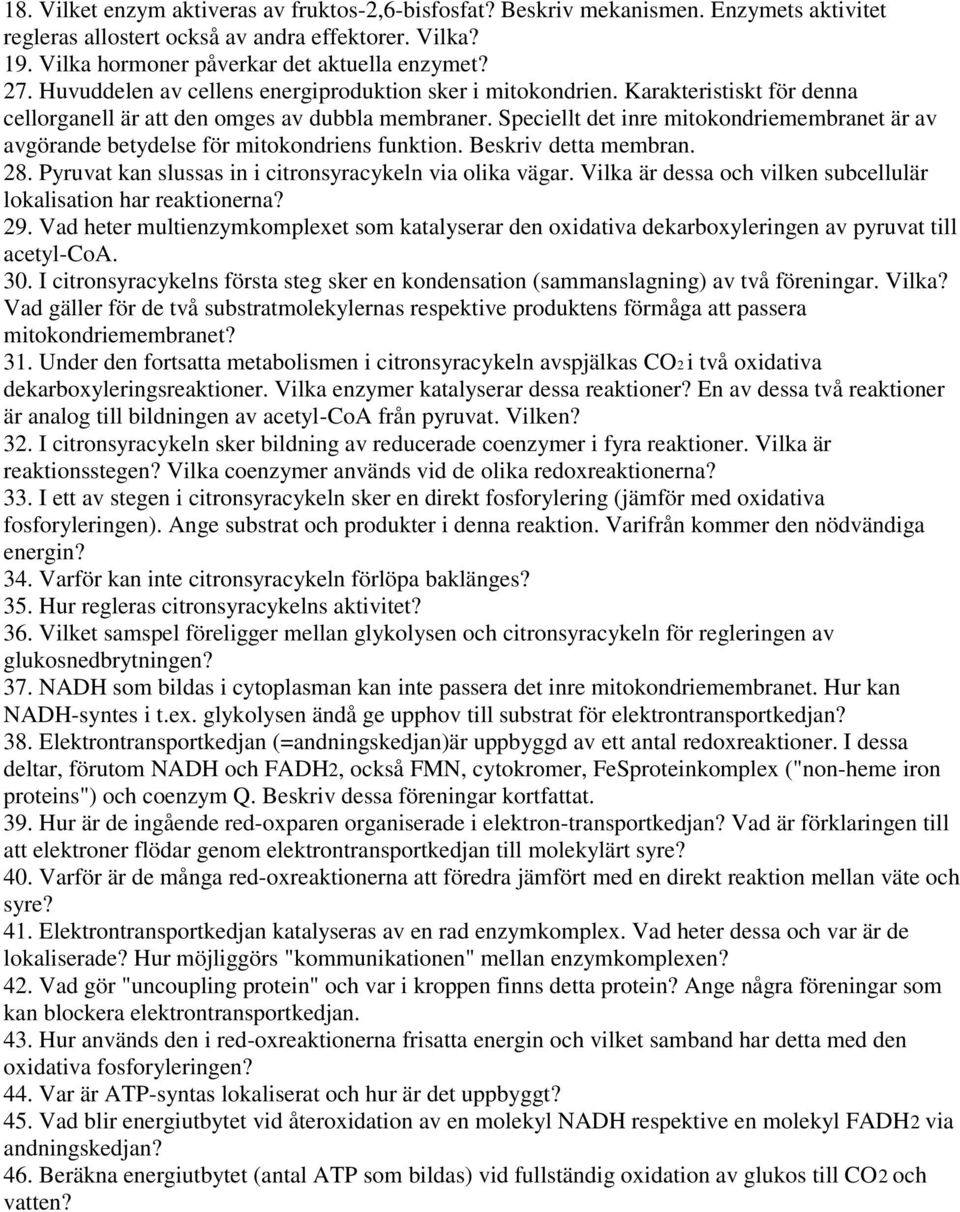 Speciellt det inre mitokondriemembranet är av avgörande betydelse för mitokondriens funktion. Beskriv detta membran. 28. Pyruvat kan slussas in i citronsyracykeln via olika vägar.