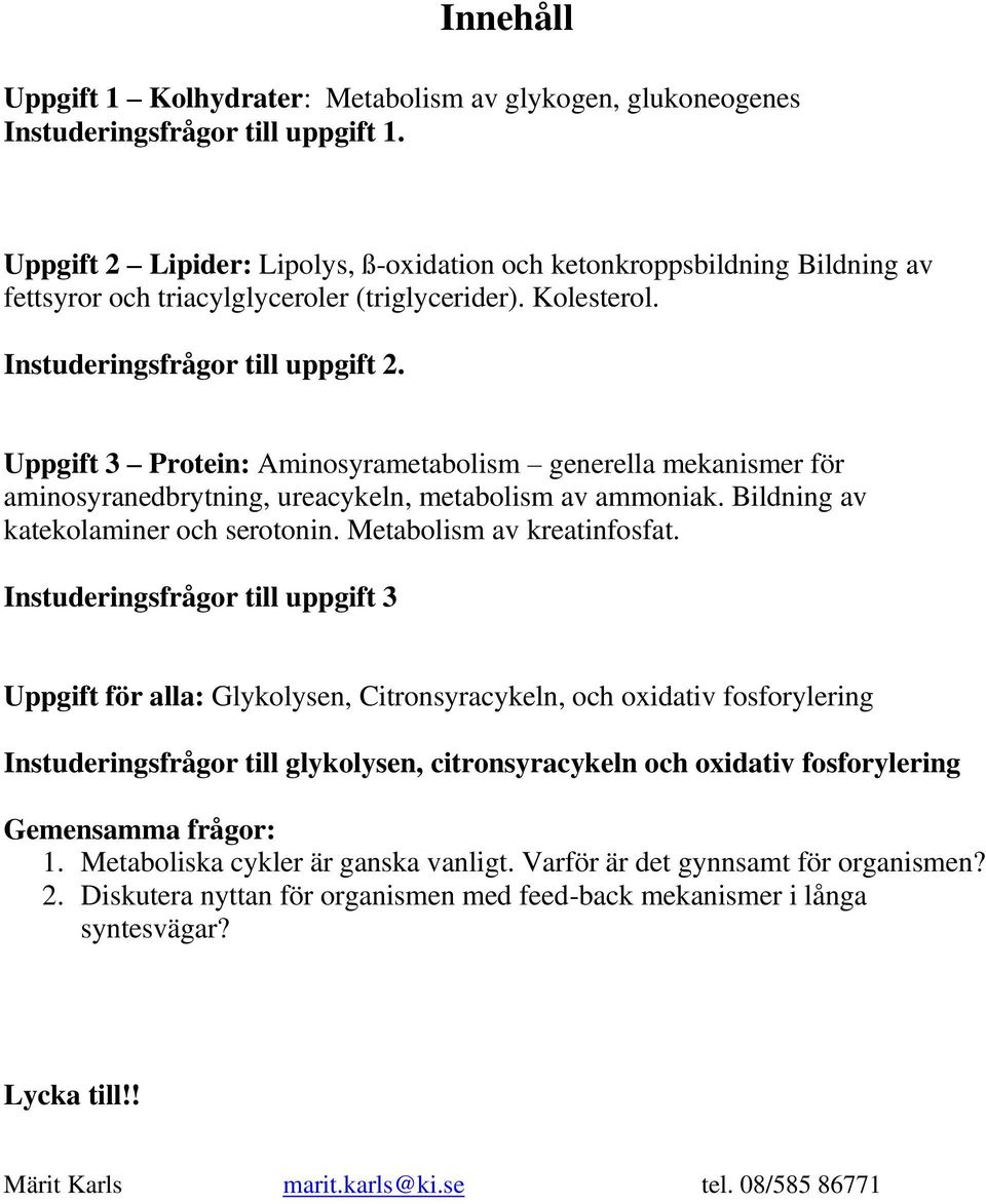 Uppgift 3 Protein: Aminosyrametabolism generella mekanismer för aminosyranedbrytning, ureacykeln, metabolism av ammoniak. Bildning av katekolaminer och serotonin. Metabolism av kreatinfosfat.