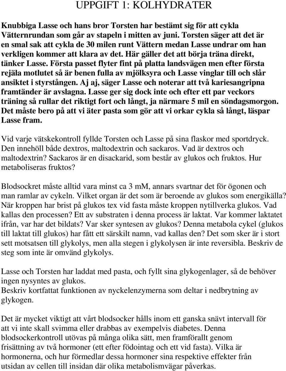 Första passet flyter fint på platta landsvägen men efter första rejäla motlutet så är benen fulla av mjölksyra och Lasse vinglar till och slår ansiktet i styrstången.