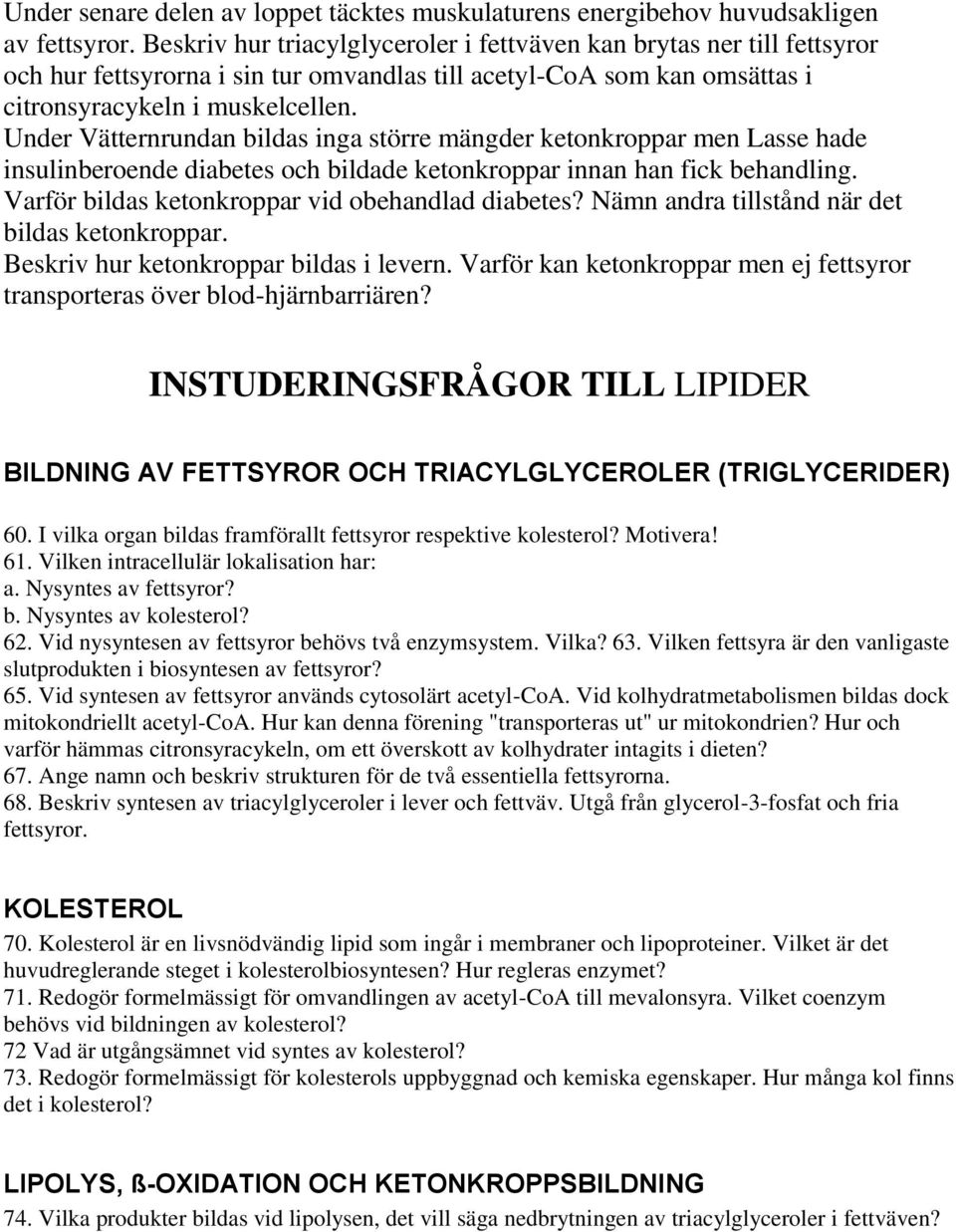 Under Vätternrundan bildas inga större mängder ketonkroppar men Lasse hade insulinberoende diabetes och bildade ketonkroppar innan han fick behandling.