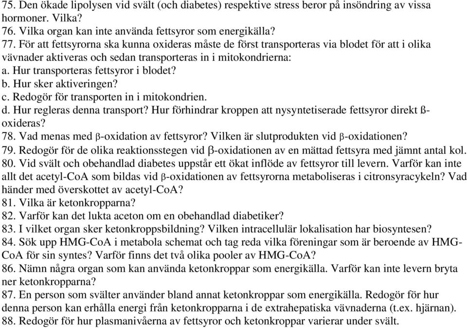 b. Hur sker aktiveringen? c. Redogör för transporten in i mitokondrien. d. Hur regleras denna transport? Hur förhindrar kroppen att nysyntetiserade fettsyror direkt ß- oxideras? 78.