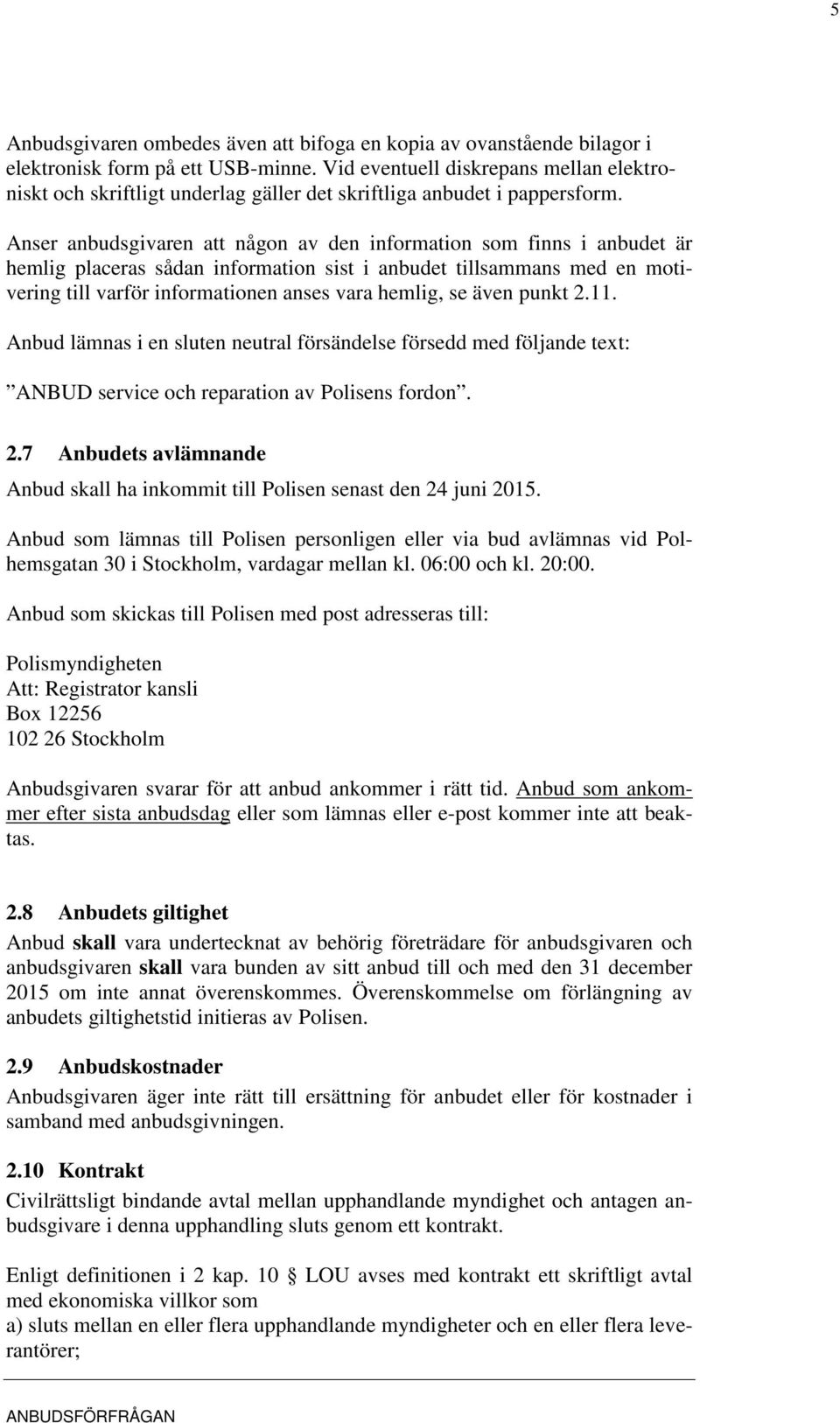 Anser anbudsgivaren att någon av den information som finns i anbudet är hemlig placeras sådan information sist i anbudet tillsammans med en motivering till varför informationen anses vara hemlig, se