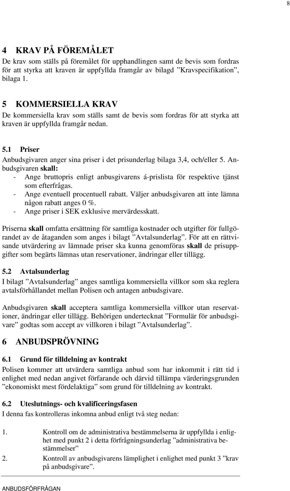 1 Priser Anbudsgivaren anger sina priser i det prisunderlag bilaga 3,4, och/eller 5. Anbudsgivaren skall: - Ange bruttopris enligt anbusgivarens á-prislista för respektive tjänst som efterfrågas.