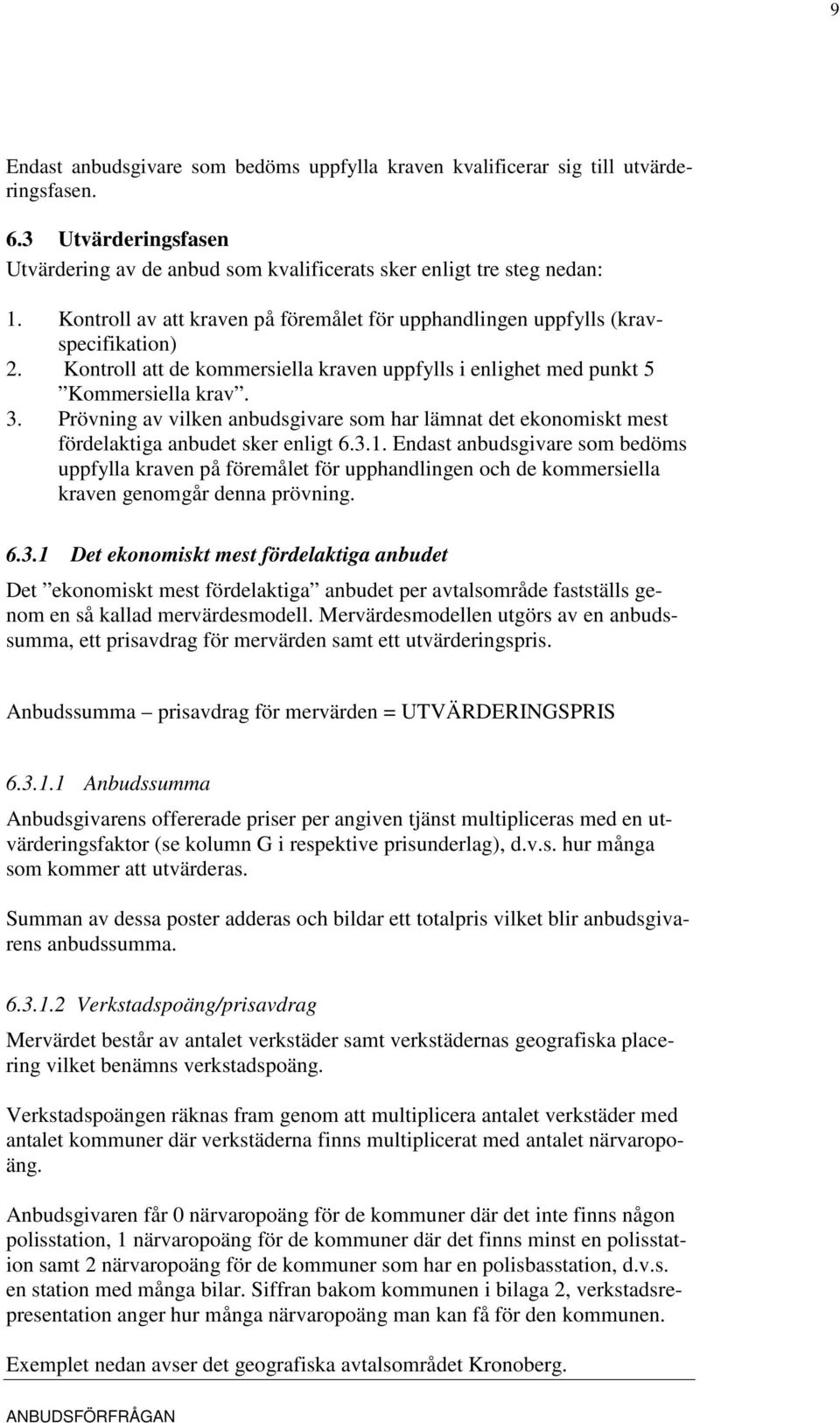 Prövning av vilken anbudsgivare som har lämnat det ekonomiskt mest fördelaktiga anbudet sker enligt 6.3.1.