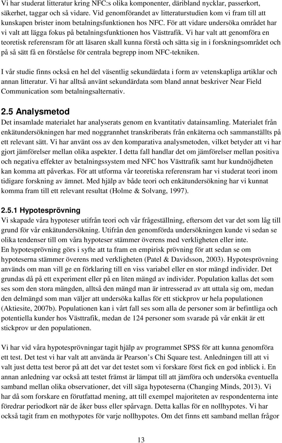 För att vidare undersöka området har vi valt att lägga fokus på betalningsfunktionen hos Västtrafik.