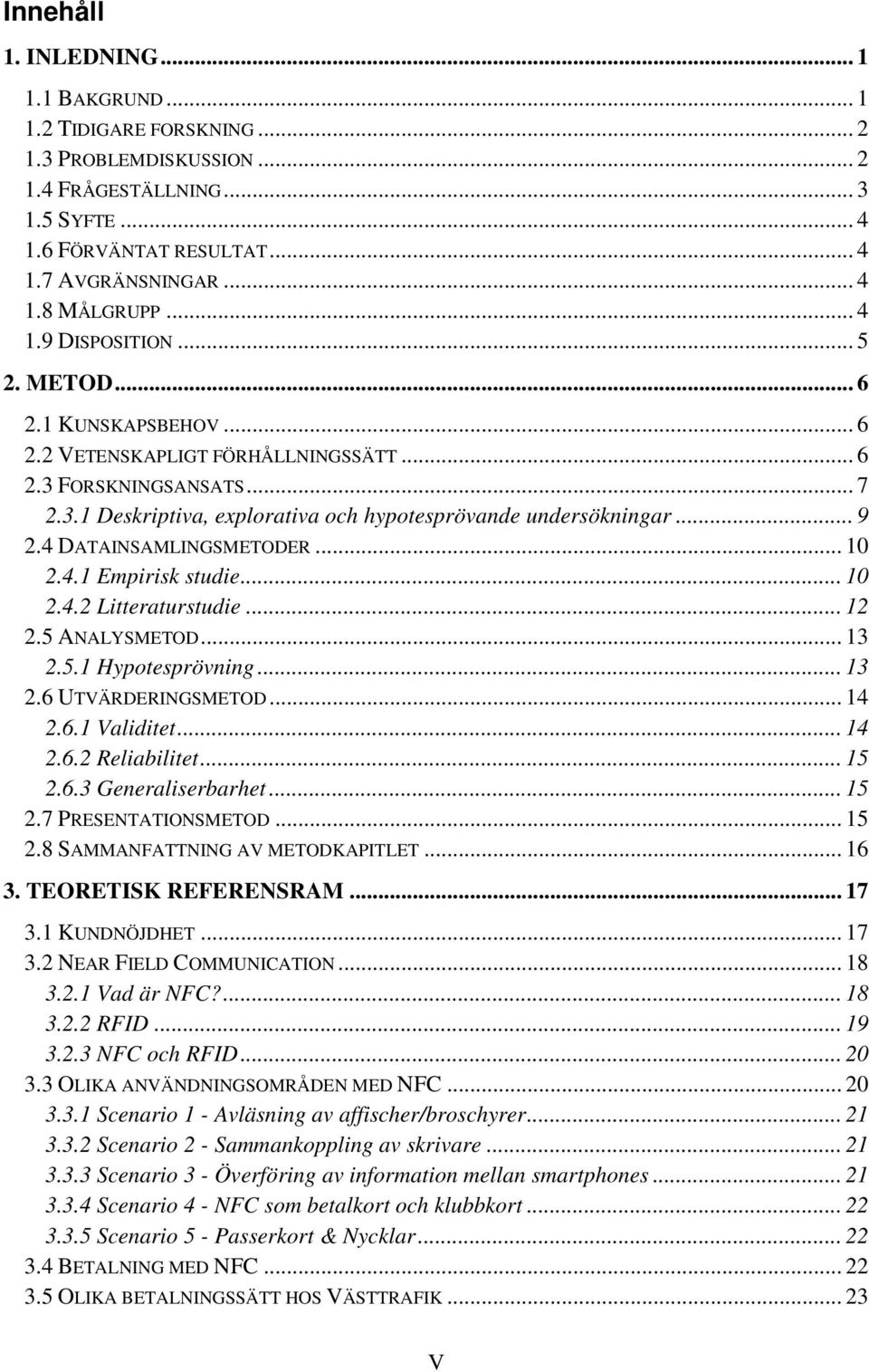 4 DATAINSAMLINGSMETODER... 10 2.4.1 Empirisk studie... 10 2.4.2 Litteraturstudie... 12 2.5 ANALYSMETOD... 13 2.5.1 Hypotesprövning... 13 2.6 UTVÄRDERINGSMETOD... 14 2.6.1 Validitet... 14 2.6.2 Reliabilitet.