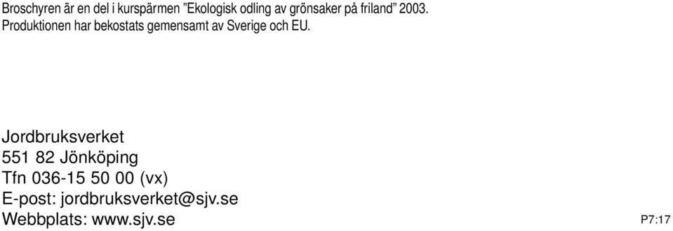 Produktionen har bekostats gemensamt av Sverige och EU.