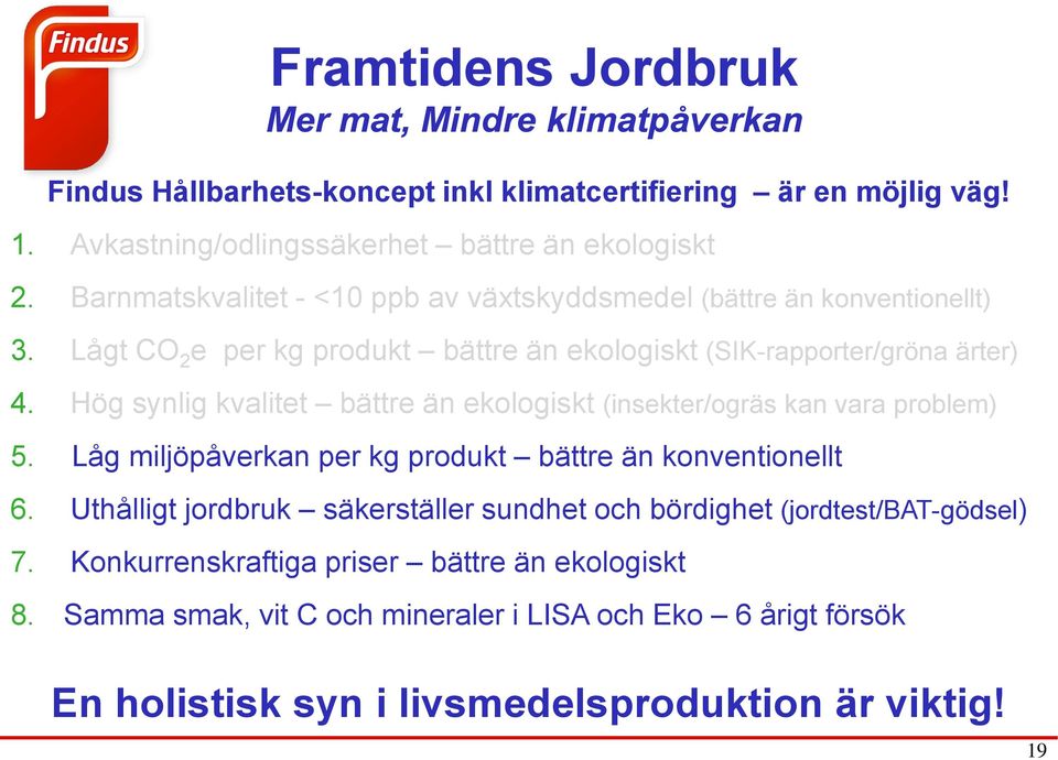 Hög synlig kvalitet bättre än ekologiskt (insekter/ogräs kan vara problem) 5. Låg miljöpåverkan per kg produkt bättre än konventionellt 6.