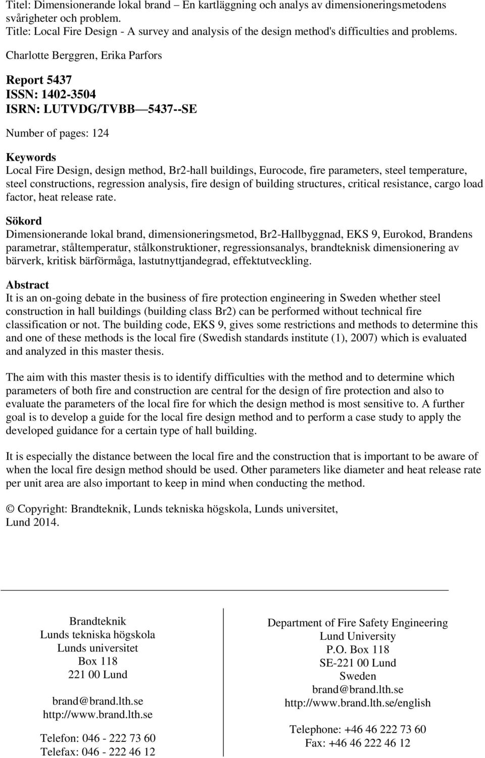 Charlotte Berggren, Erika Parfors Report 5437 ISSN: 1402-3504 ISRN: LUTVDG/TVBB 5437--SE Number of pages: 124 Keywords Local Fire Design, design method, Br2-hall buildings, Eurocode, fire parameters,