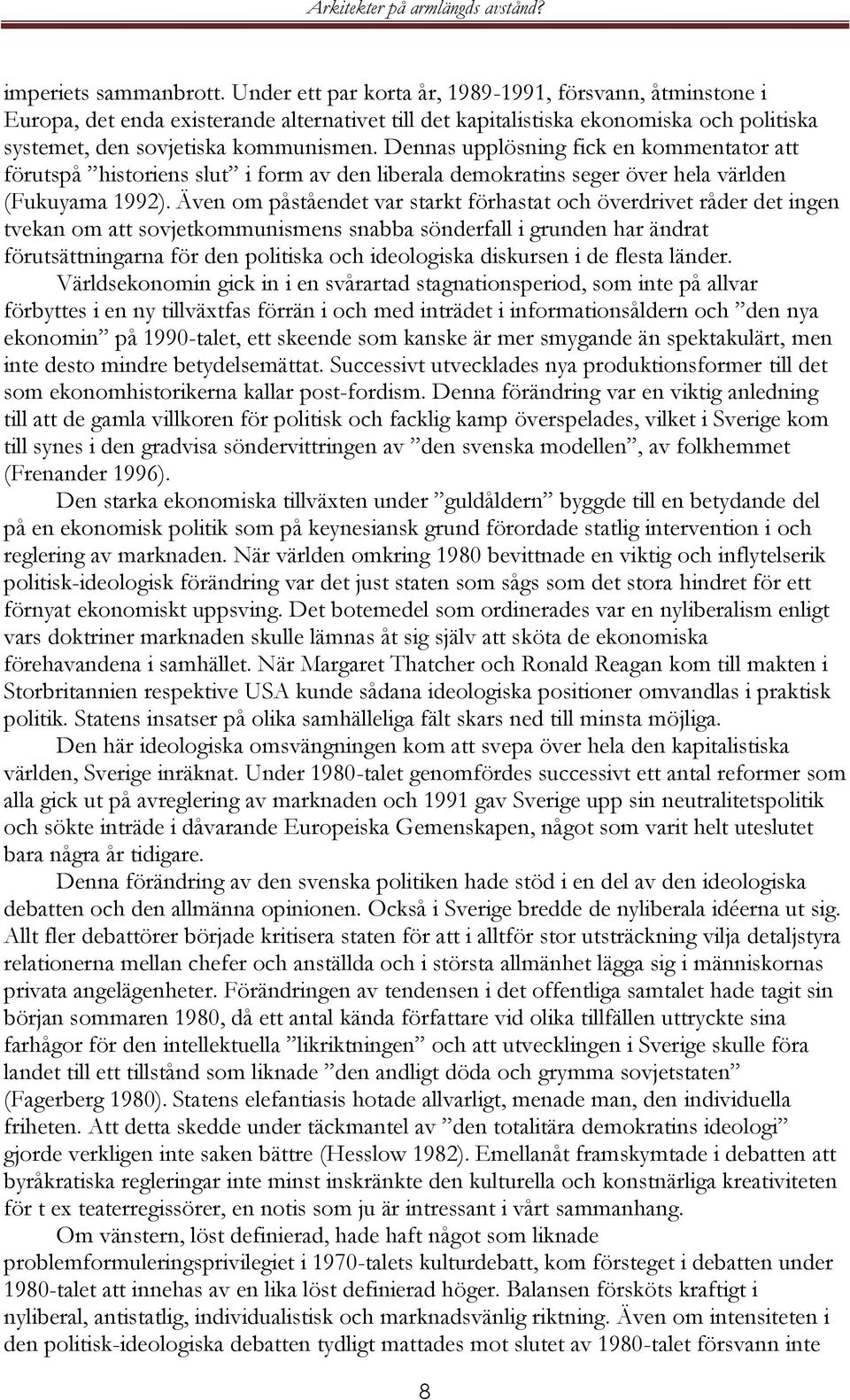 Dennas upplösning fick en kommentator att förutspå historiens slut i form av den liberala demokratins seger över hela världen (Fukuyama 1992).