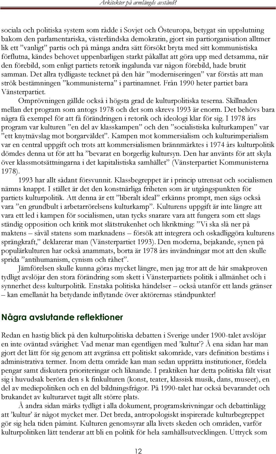 var någon förebild, hade brutit samman. Det allra tydligaste tecknet på den här moderniseringen var förstås att man strök bestämningen kommunisterna i partinamnet.