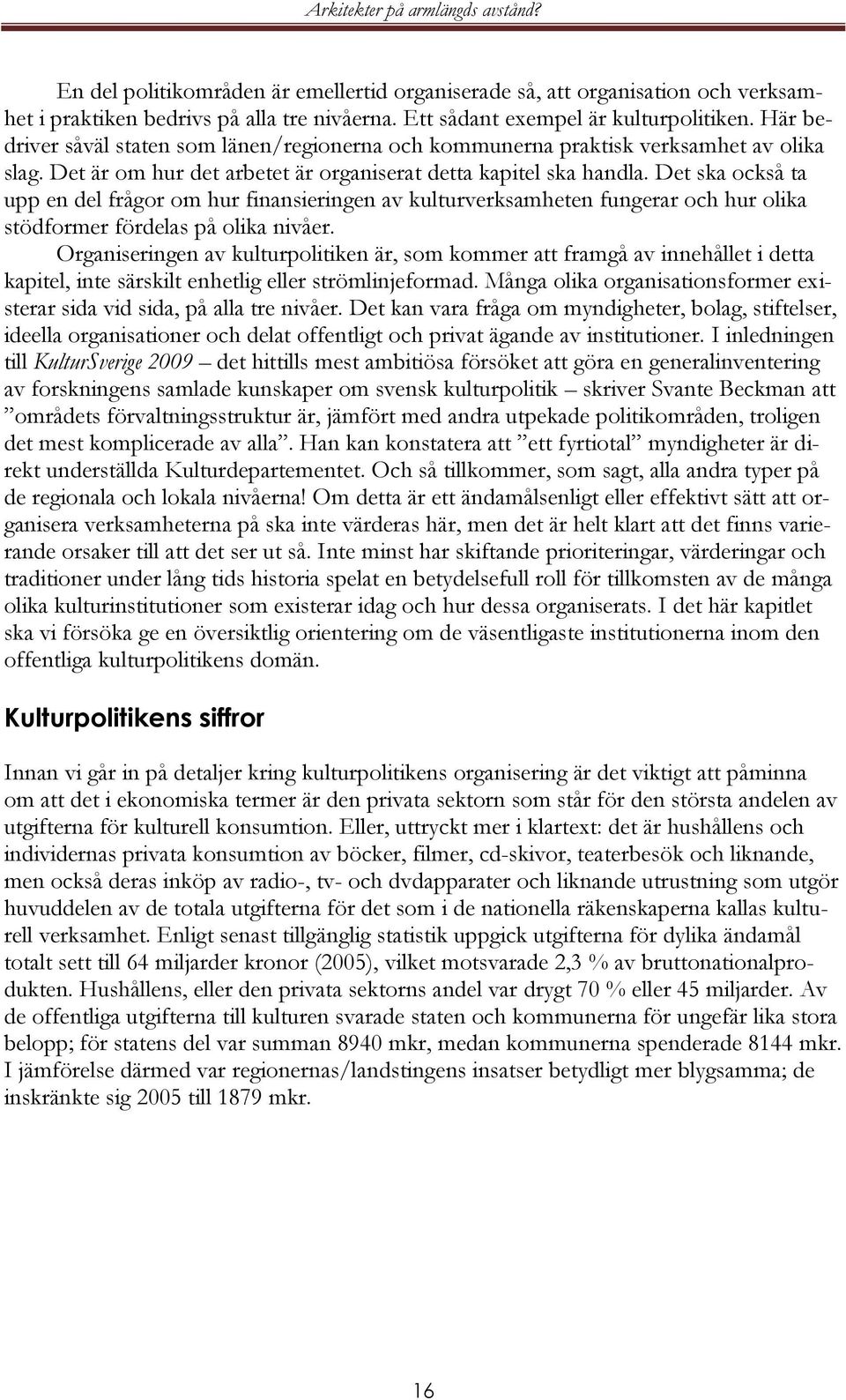 Det ska också ta upp en del frågor om hur finansieringen av kulturverksamheten fungerar och hur olika stödformer fördelas på olika nivåer.