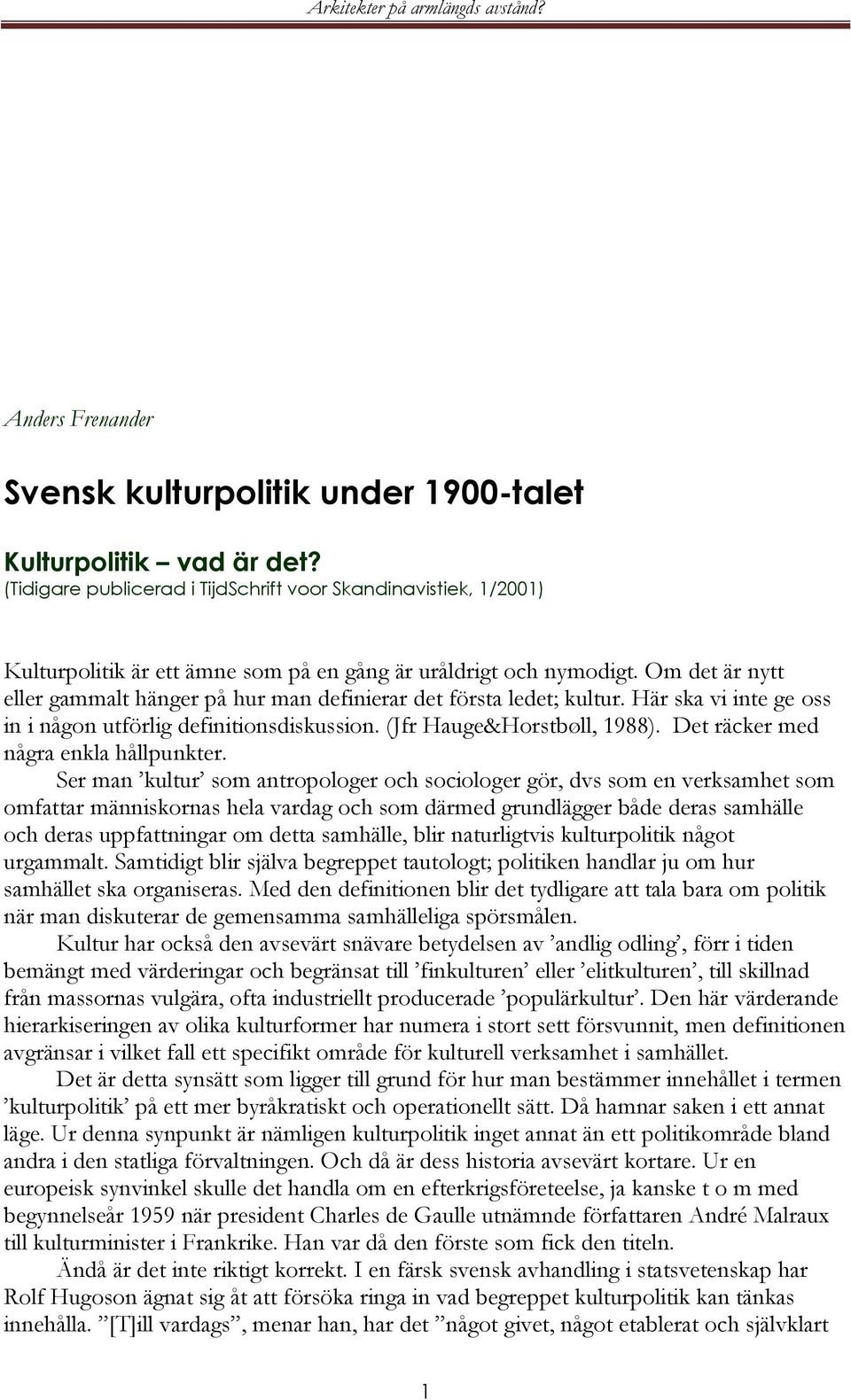 Om det är nytt eller gammalt hänger på hur man definierar det första ledet; kultur. Här ska vi inte ge oss in i någon utförlig definitionsdiskussion. (Jfr Hauge&Horstbøll, 1988).