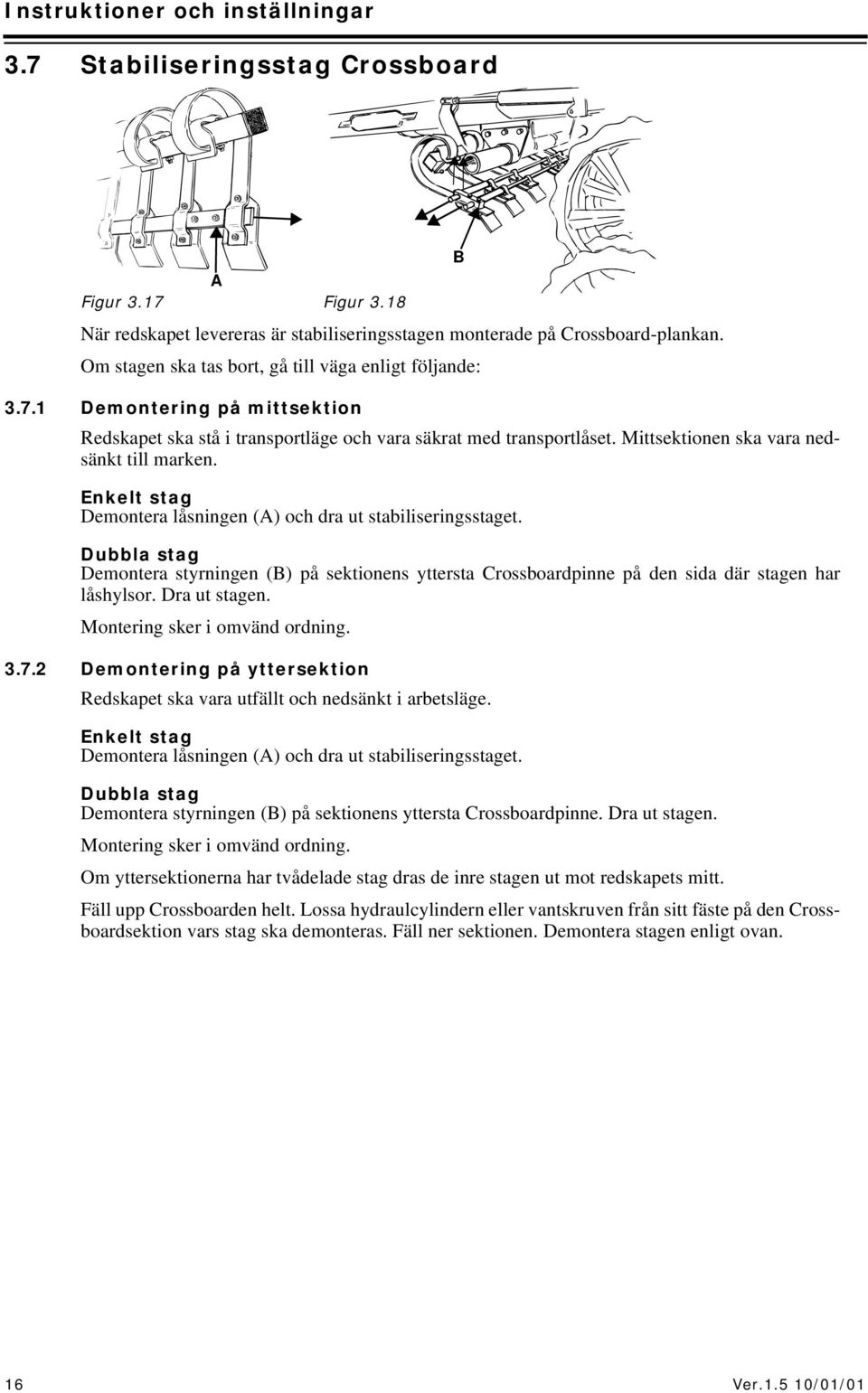 Mittsektionen ska vara nedsänkt till marken. Enkelt stag Demontera låsningen (A) och dra ut stabiliseringsstaget.