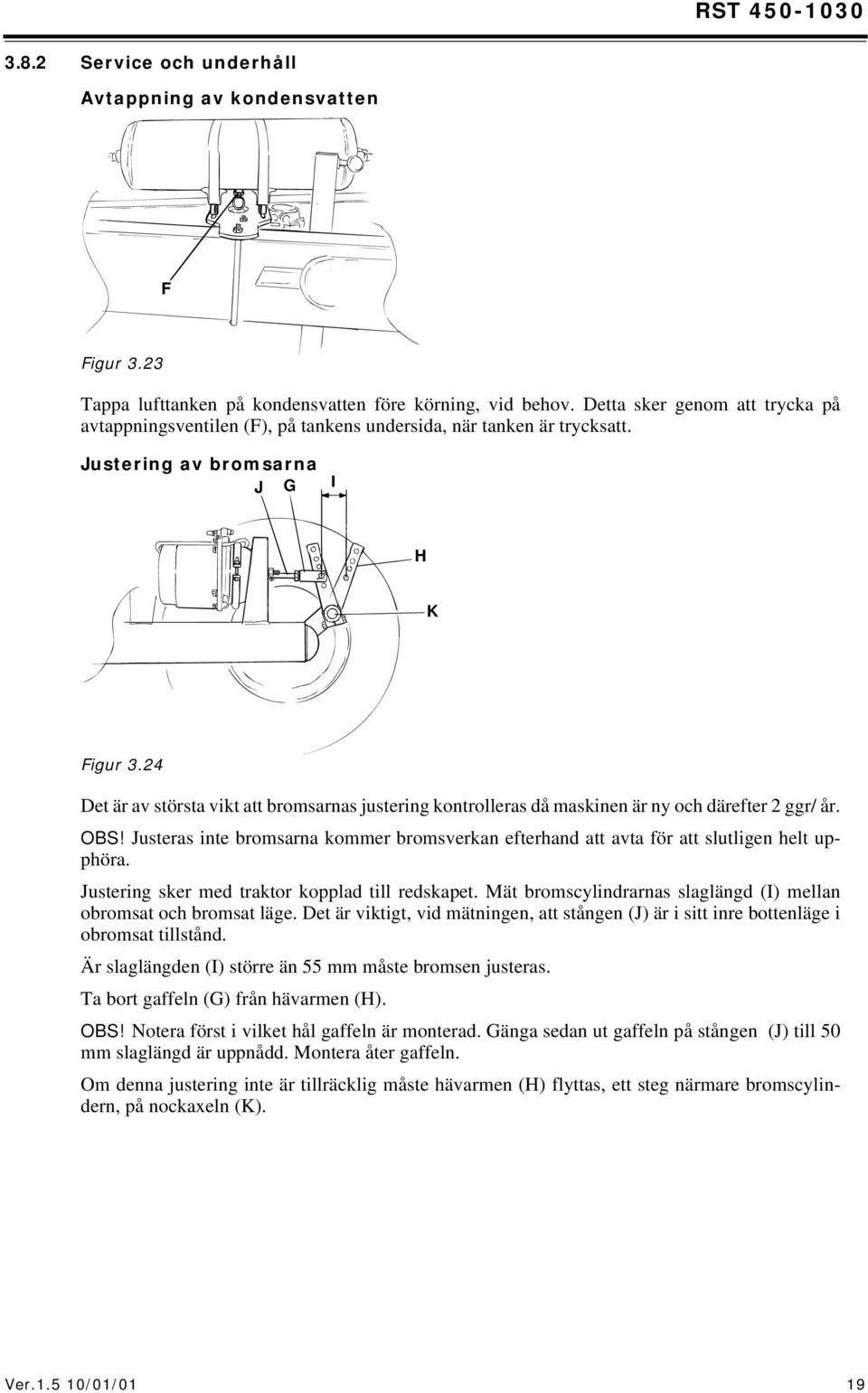 24 Det är av största vikt att bromsarnas justering kontrolleras då maskinen är ny och därefter 2 ggr/ år. OBS!