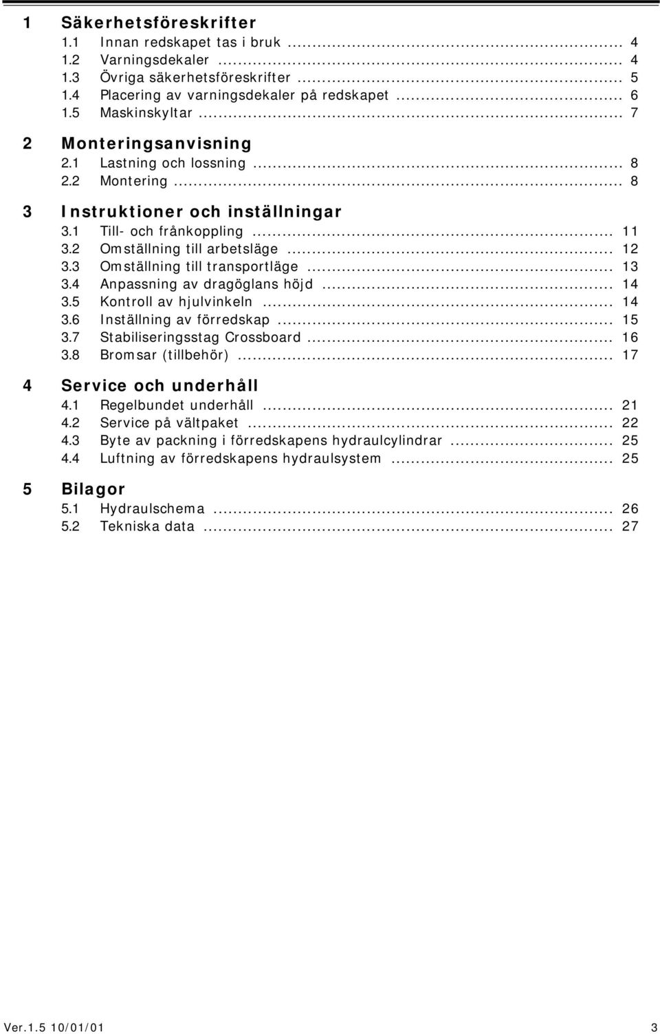 3 Omställning till transportläge... 13 3.4 Anpassning av dragöglans höjd... 14 3.5 Kontroll av hjulvinkeln... 14 3.6 Inställning av förredskap... 15 3.7 Stabiliseringsstag Crossboard... 16 3.