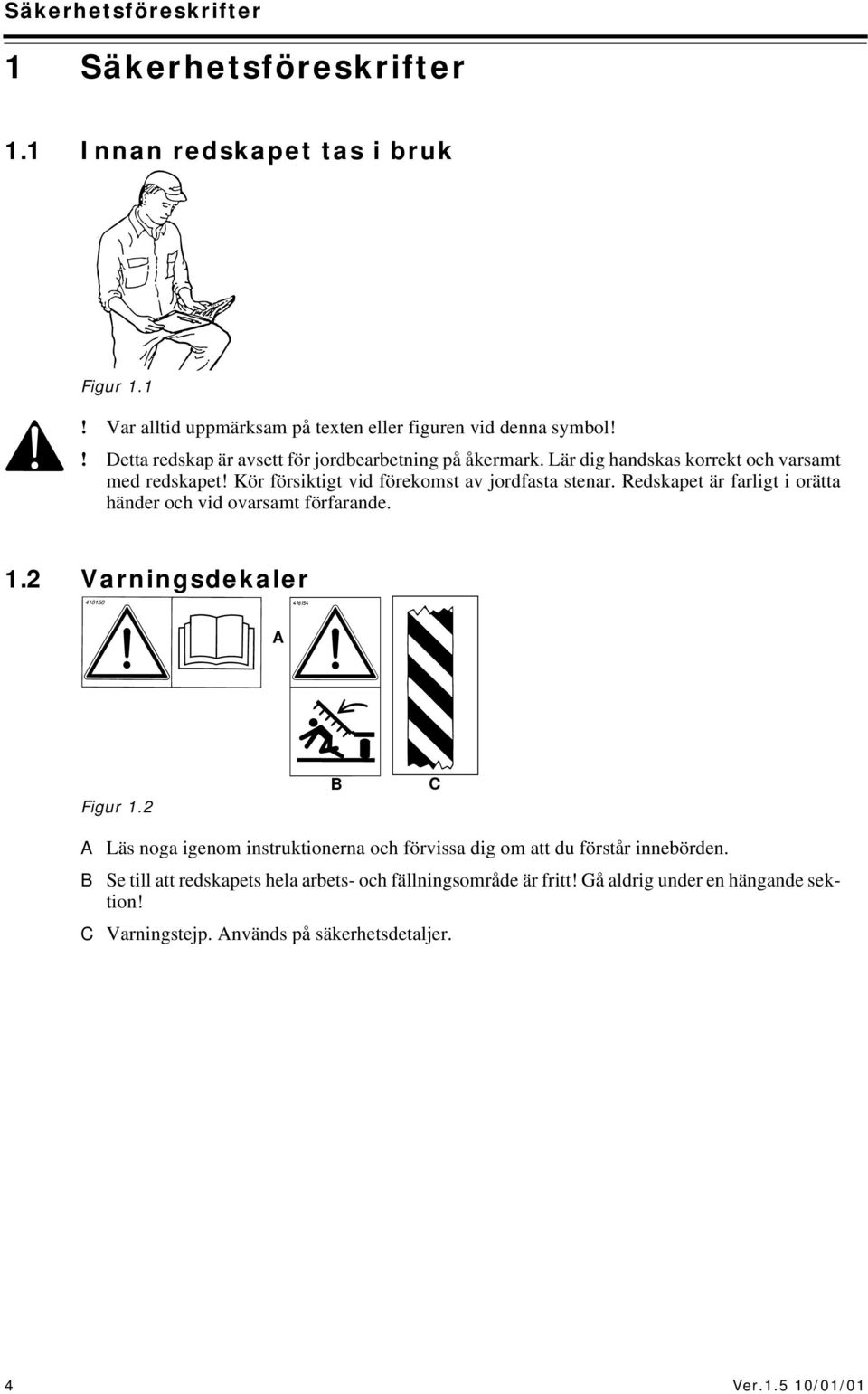 Redskapet är farligt i orätta händer och vid ovarsamt förfarande. 1.2 Varningsdekaler A Figur 1.